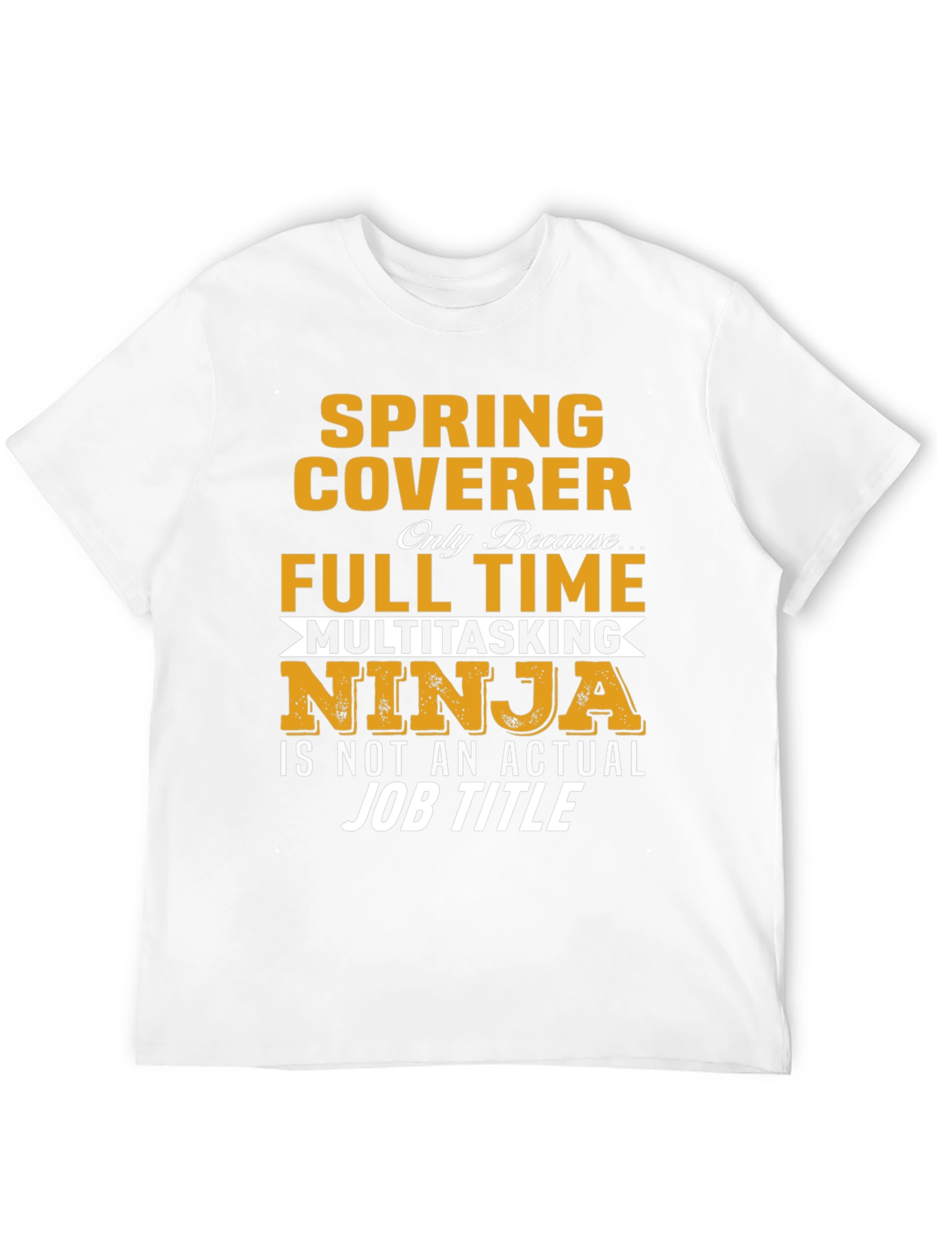 Spring Coverer Full Time Multitasking Ninja T-Shirt