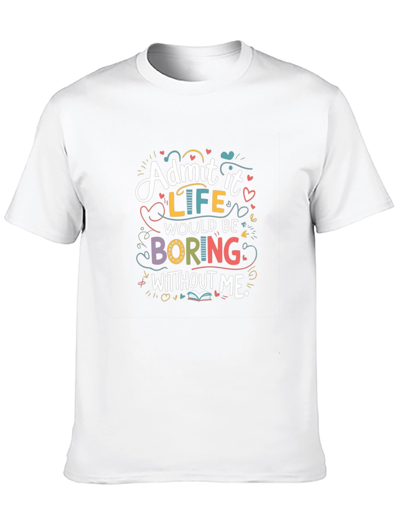 Admit It Life Would Be Boring Graphic T-Shirt
