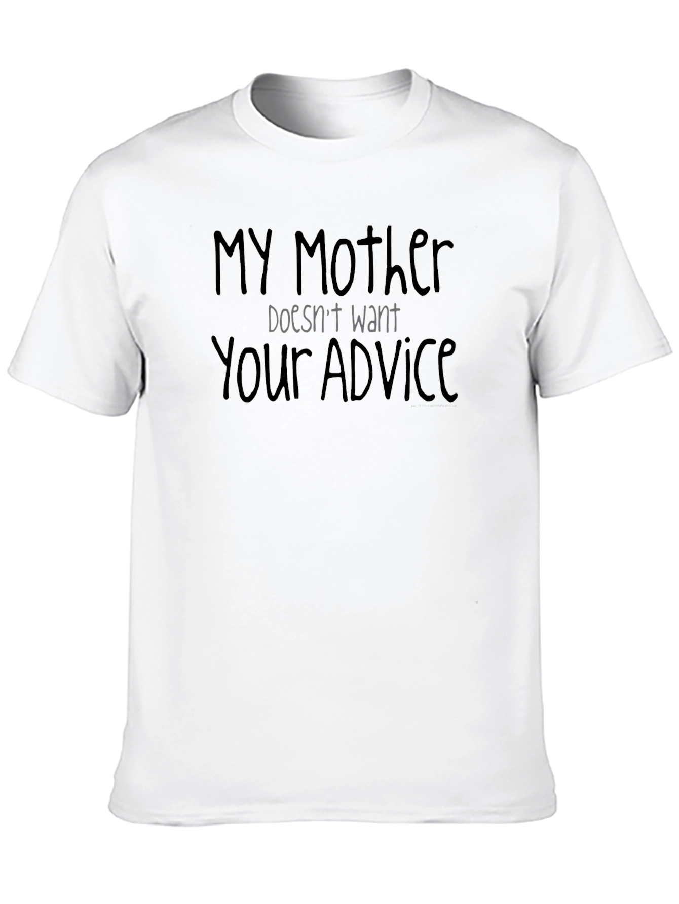 My Mother Doesnt Want Your Advice Graphic Tee