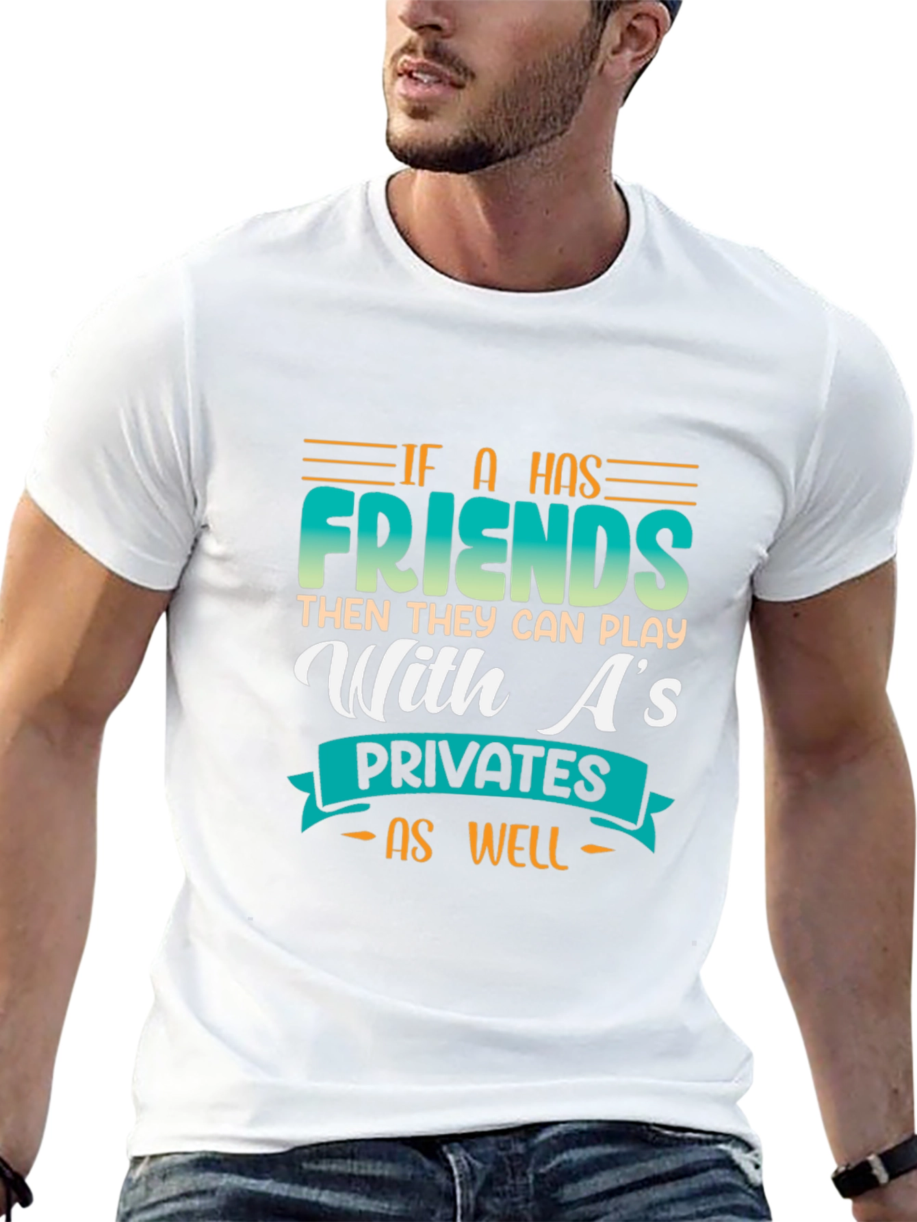 Funny Graphic Tee - If a Has Friends T-Shirt