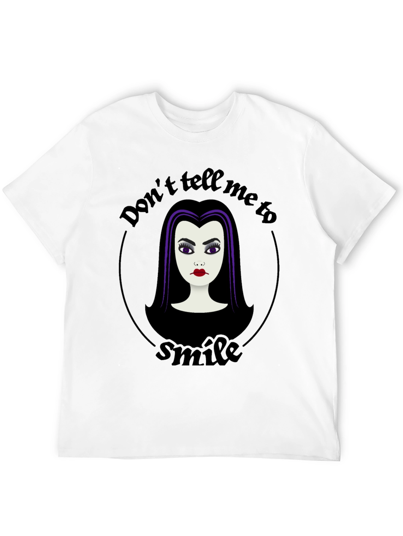 Dont Tell Me to Smile T-Shirt