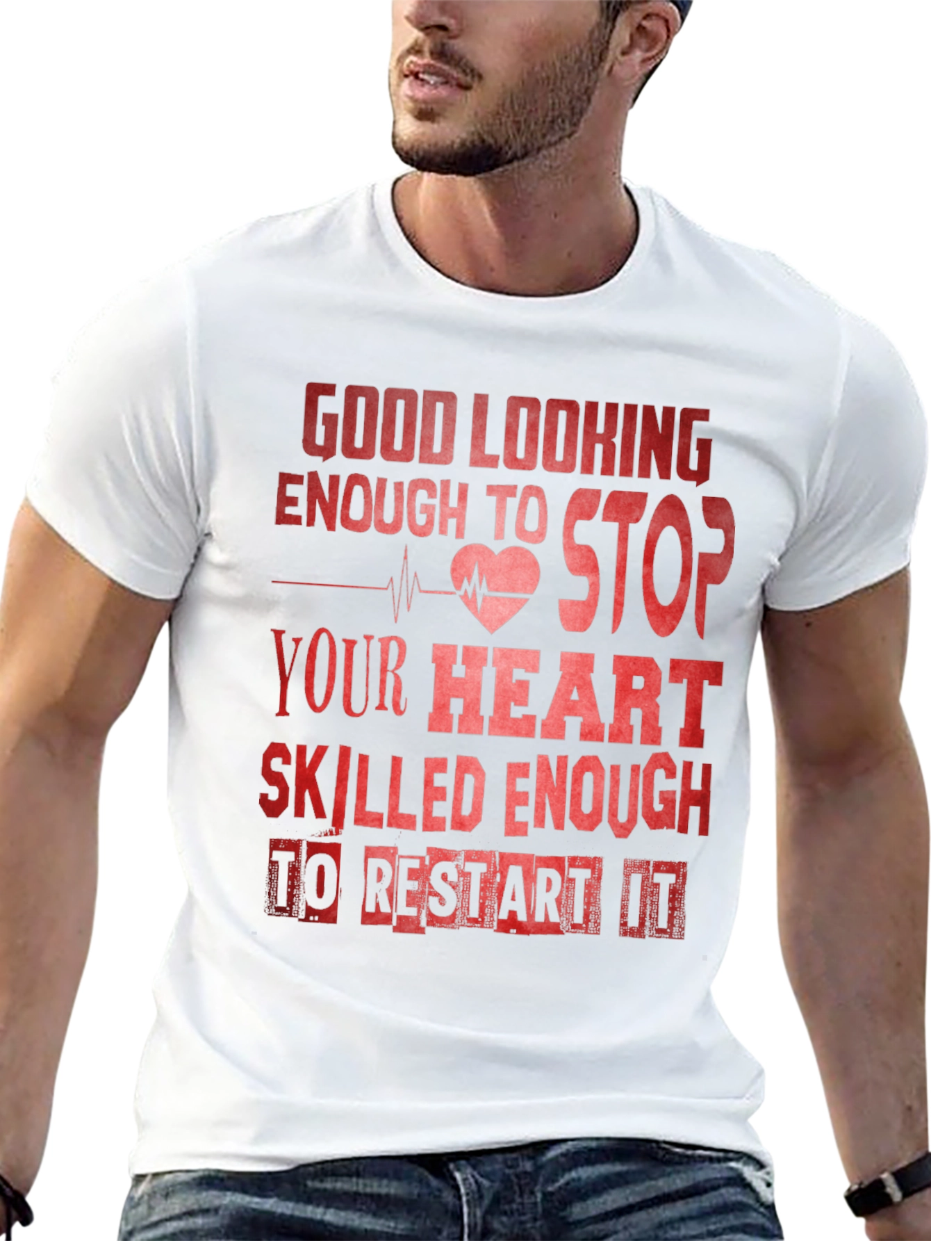Good Looking Enough To Stop Your Heart Nurse T-Shirt