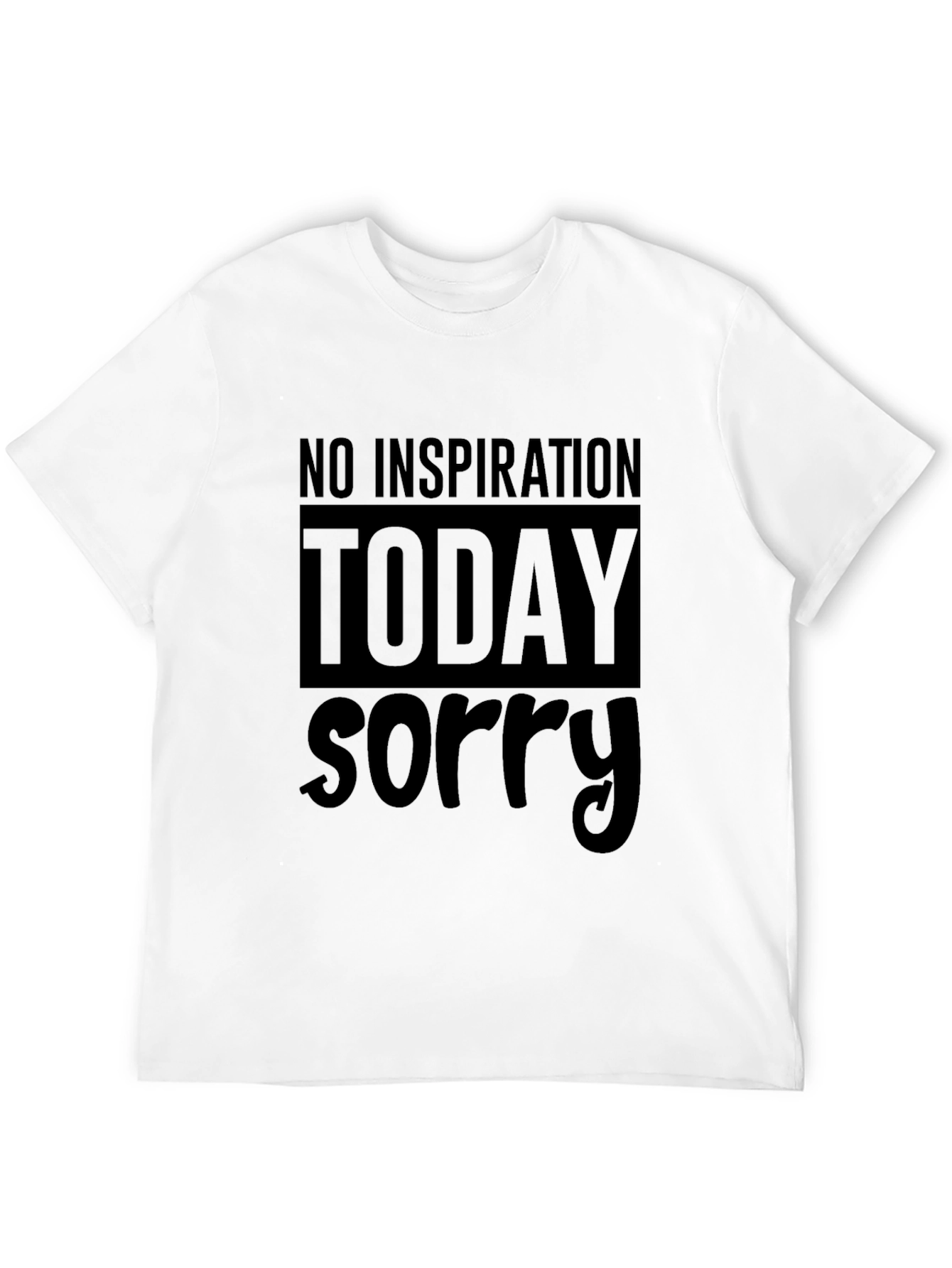 No Inspiration Today Sorry T-Shirt