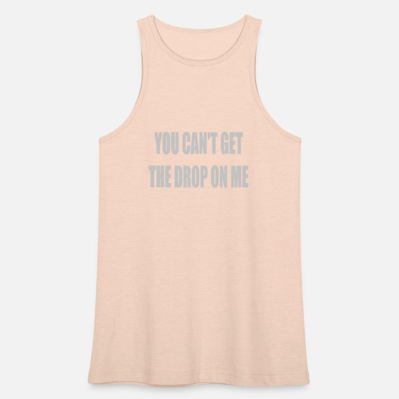 You can't get the drop on me