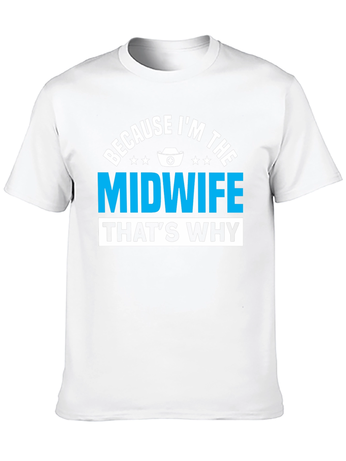 Because Im The Midwife Thats Why T-Shirt