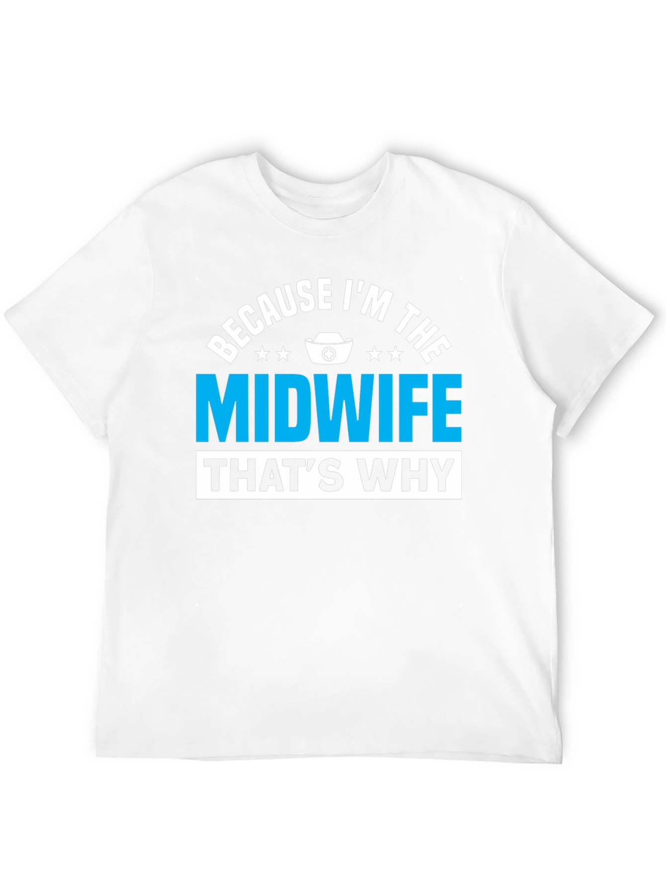 Because Im The Midwife Thats Why T-Shirt