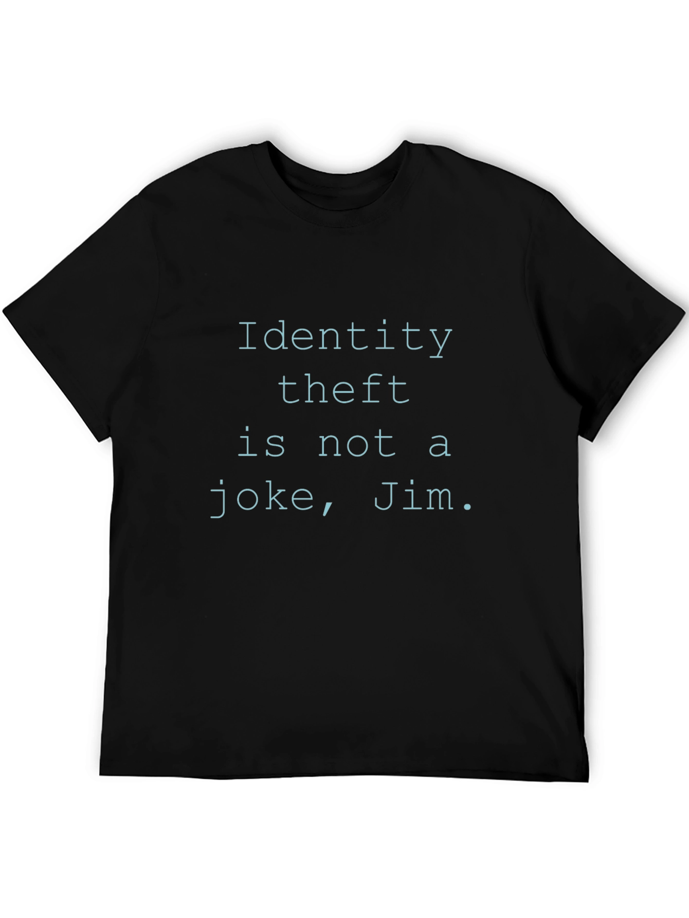 Identity Theft is Not a Joke Jim. Black T-Shirt