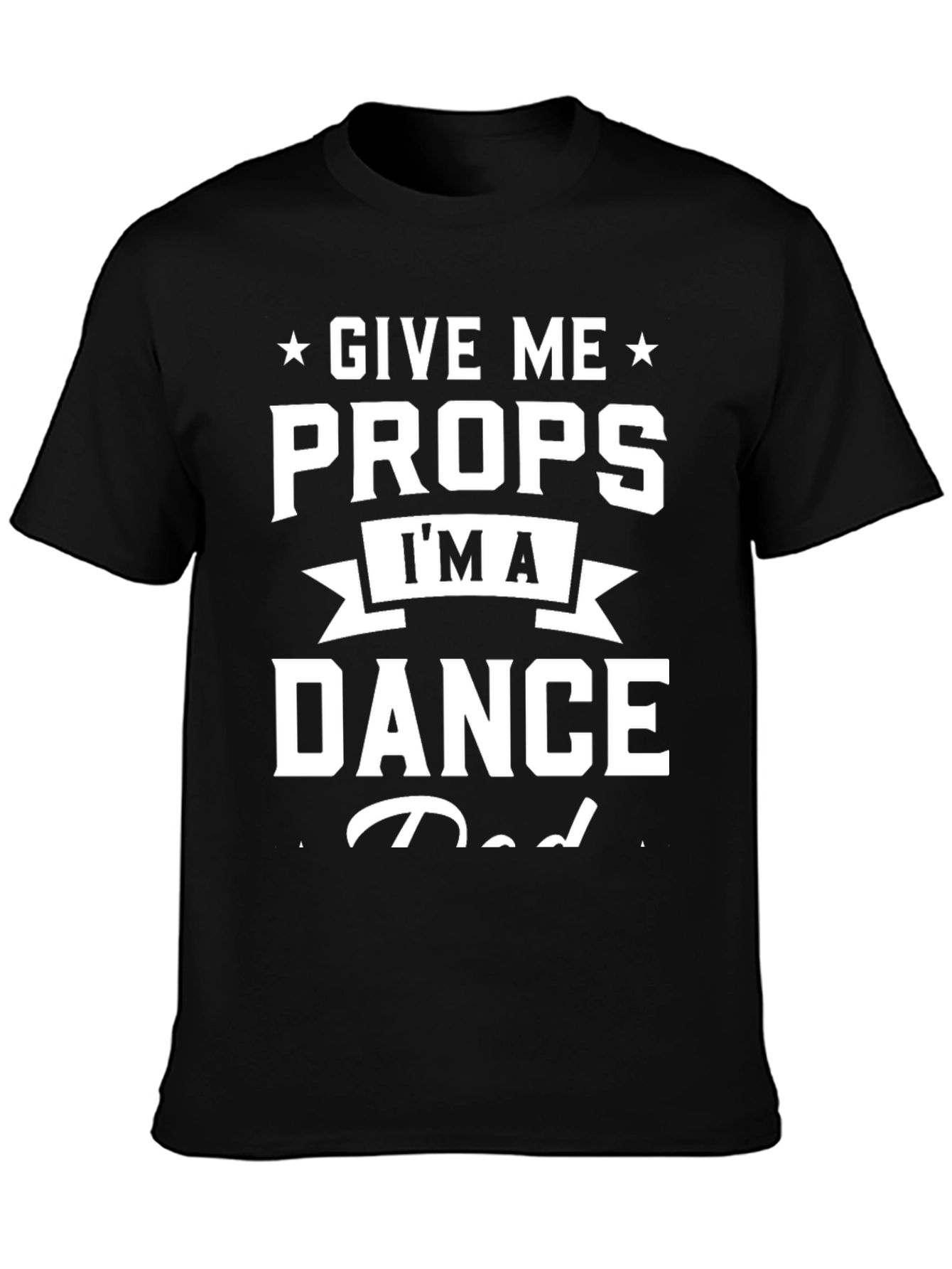 Give Me Props Im A Dance Dad Graphic T-Shirt