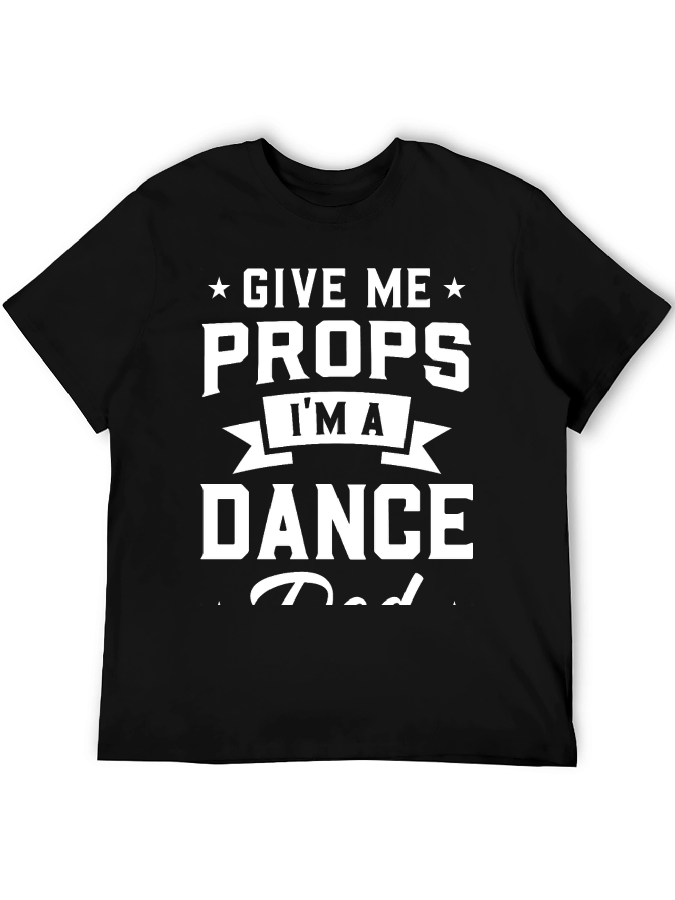 Give Me Props Im A Dance Dad Graphic T-Shirt