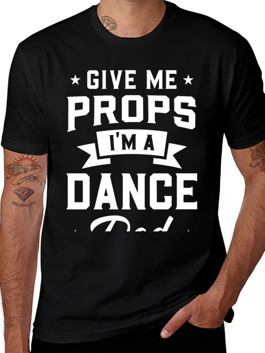 Give Me Props Im A Dance Dad Graphic T-Shirt