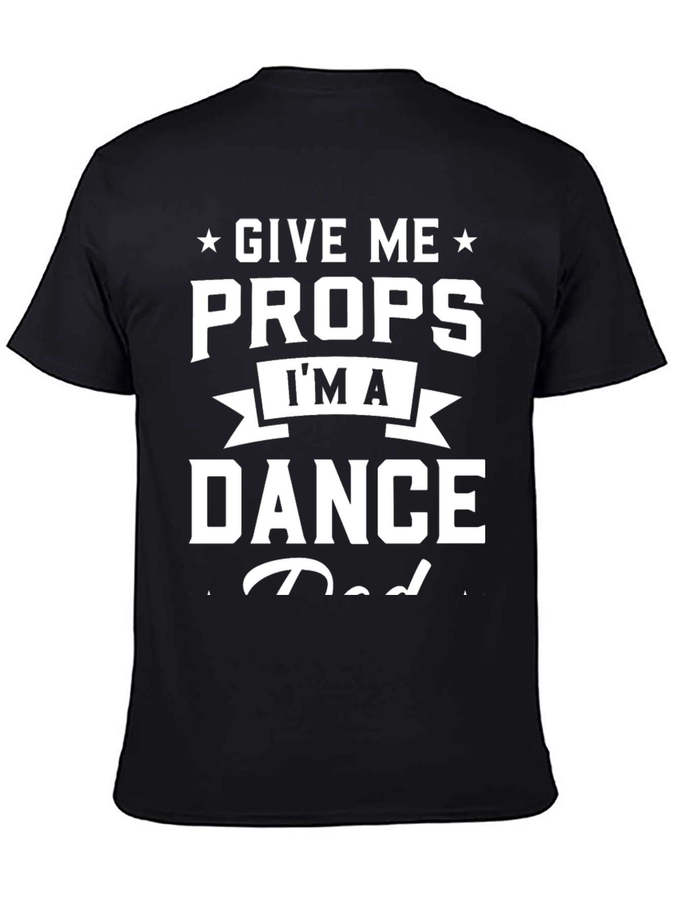 Give Me Props Im A Dance Dad Graphic T-Shirt