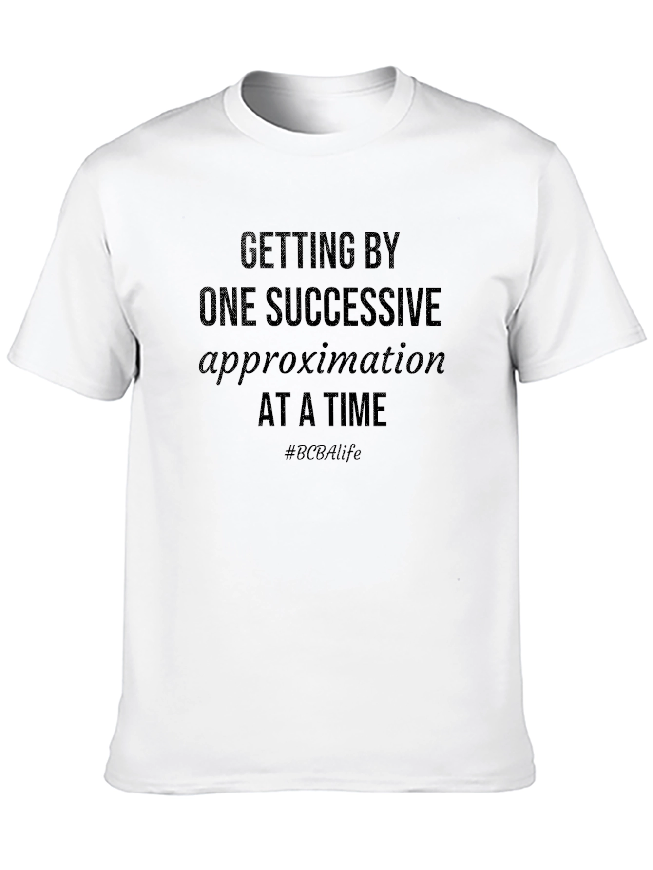 BCBA Life T-Shirt - Successive Approximation