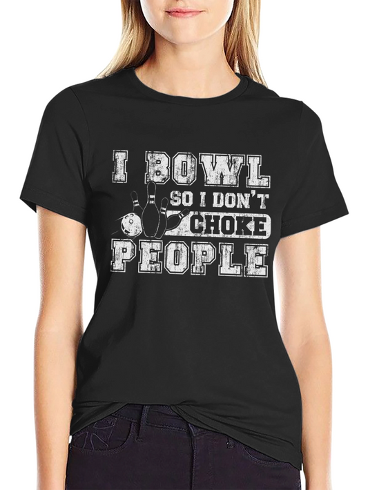 I Bowl So I Dont Choke People Graphic Tee
