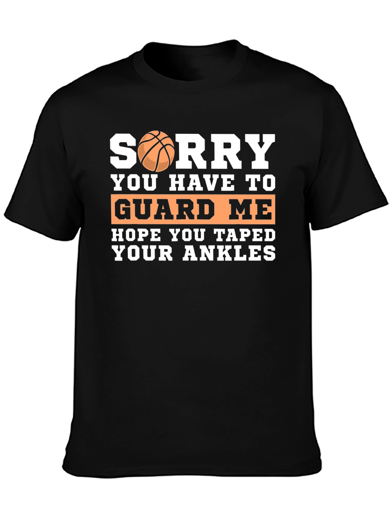 Sorry You Have to Guard Me Basketball T-Shirt