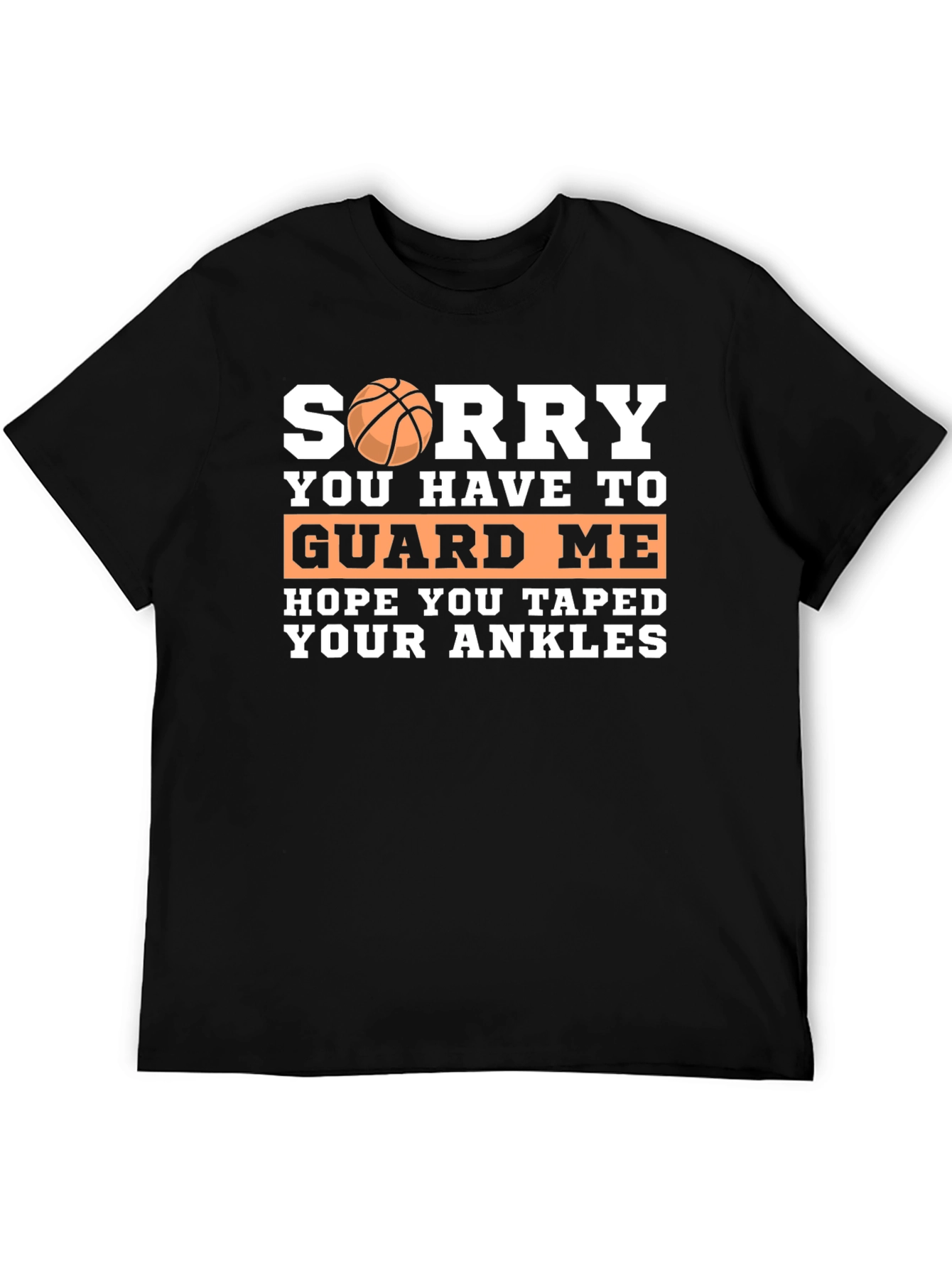 Sorry You Have to Guard Me Basketball T-Shirt