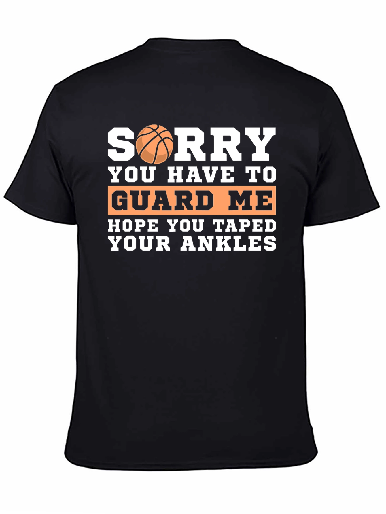 Sorry You Have to Guard Me Basketball T-Shirt
