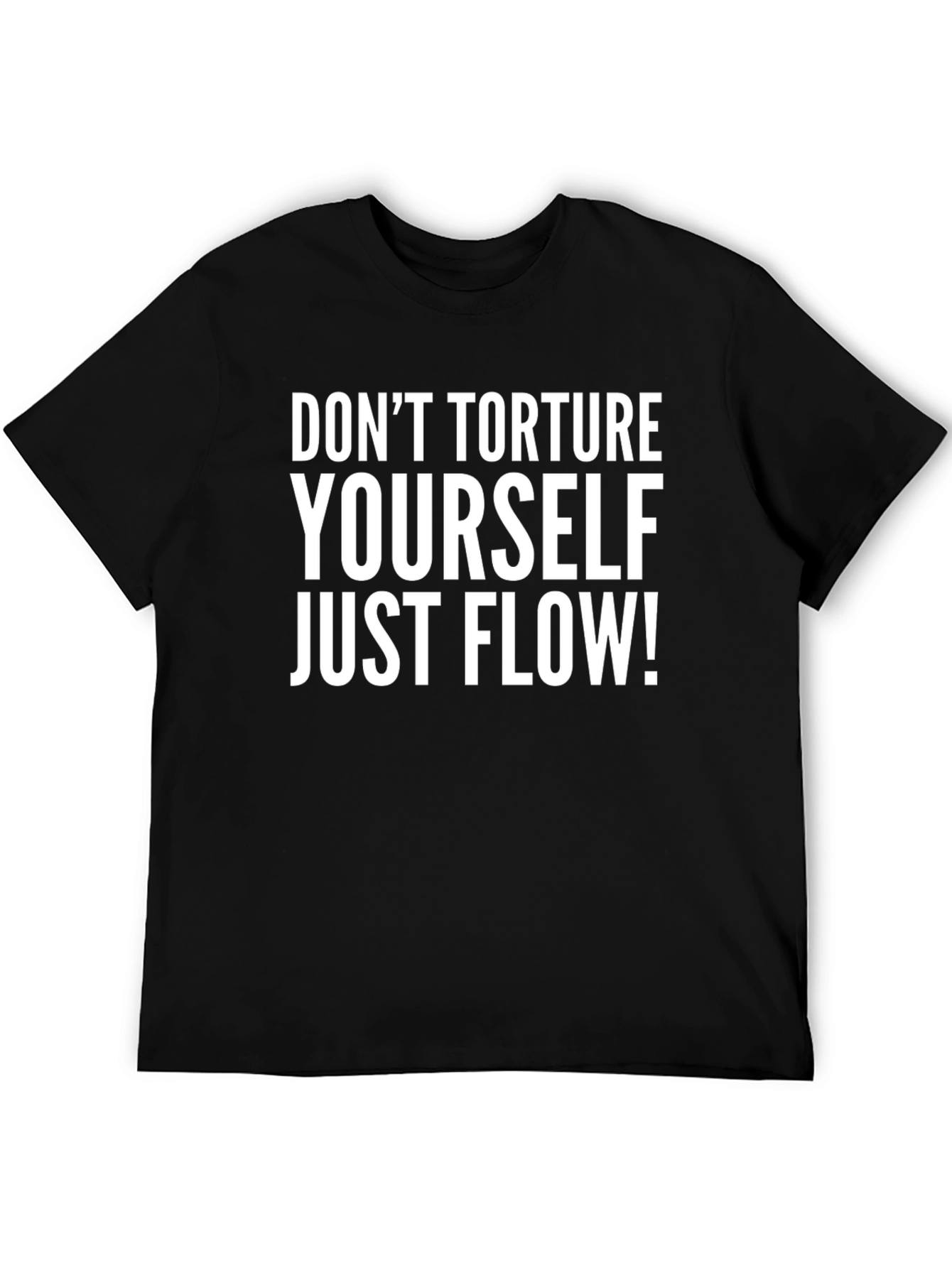 Dont Torture Yourself Just Flow! Graphic Tee