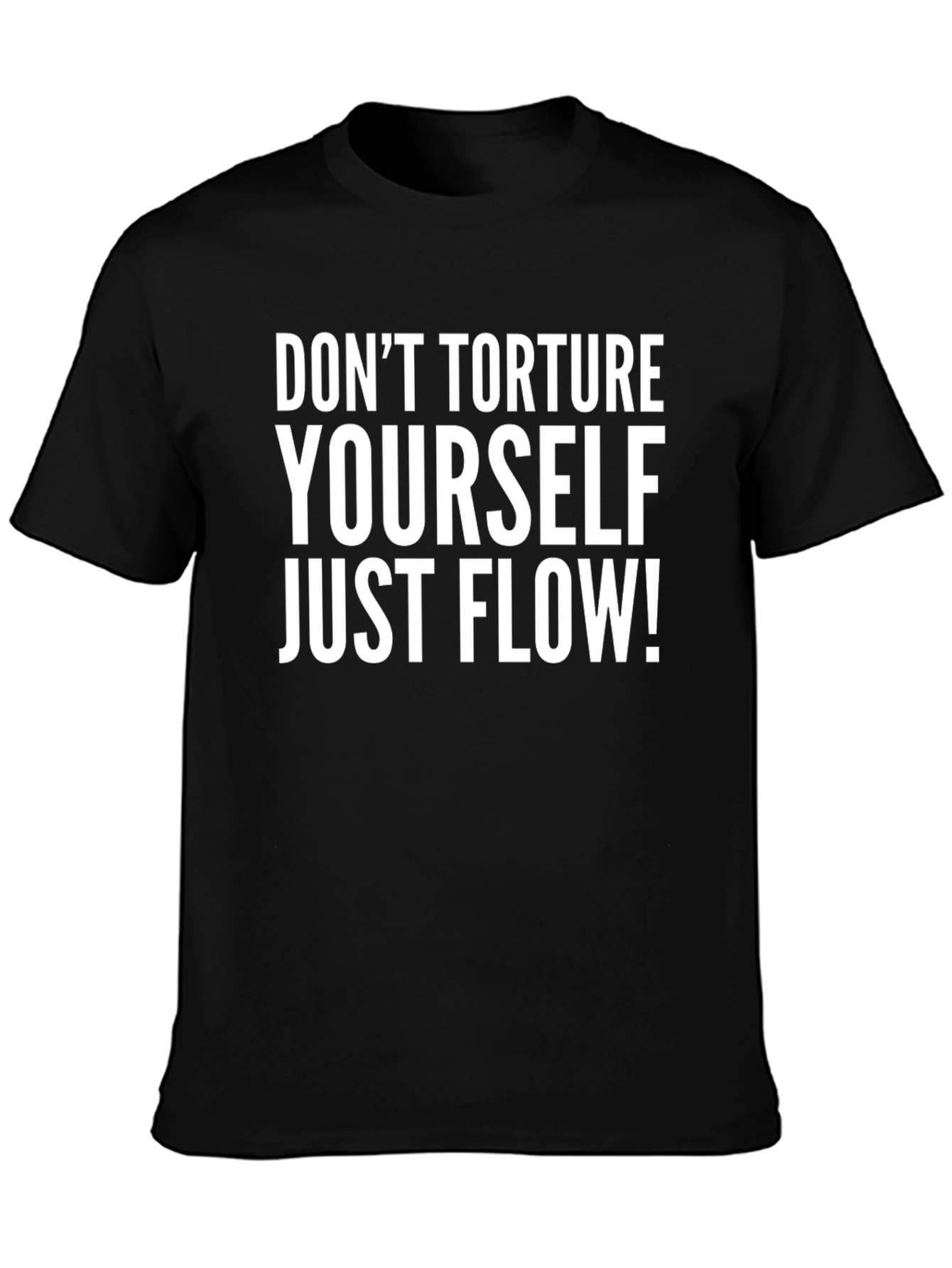 Dont Torture Yourself Just Flow! Graphic Tee