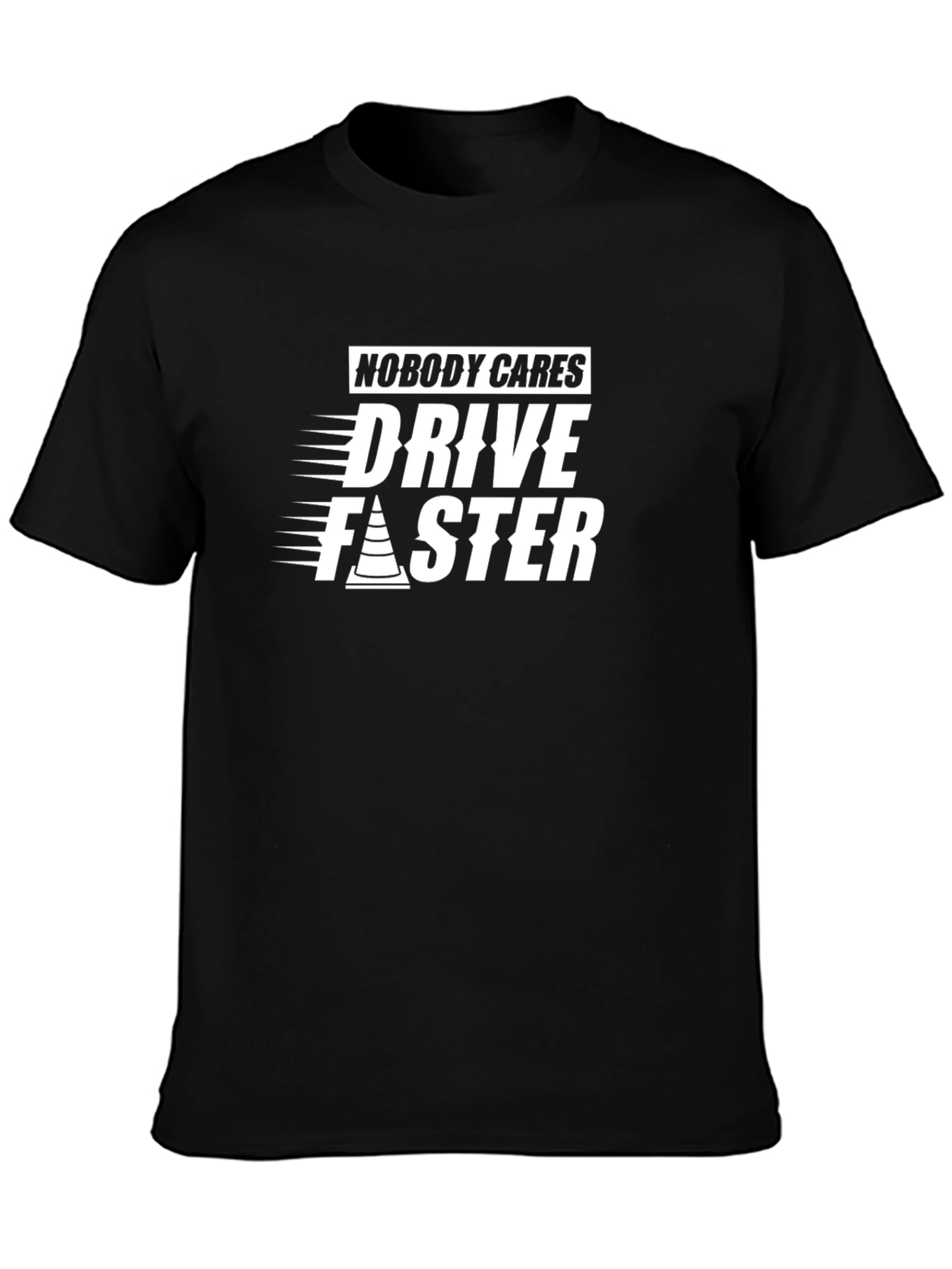 Nobody Cares Drive Faster Graphic Tee