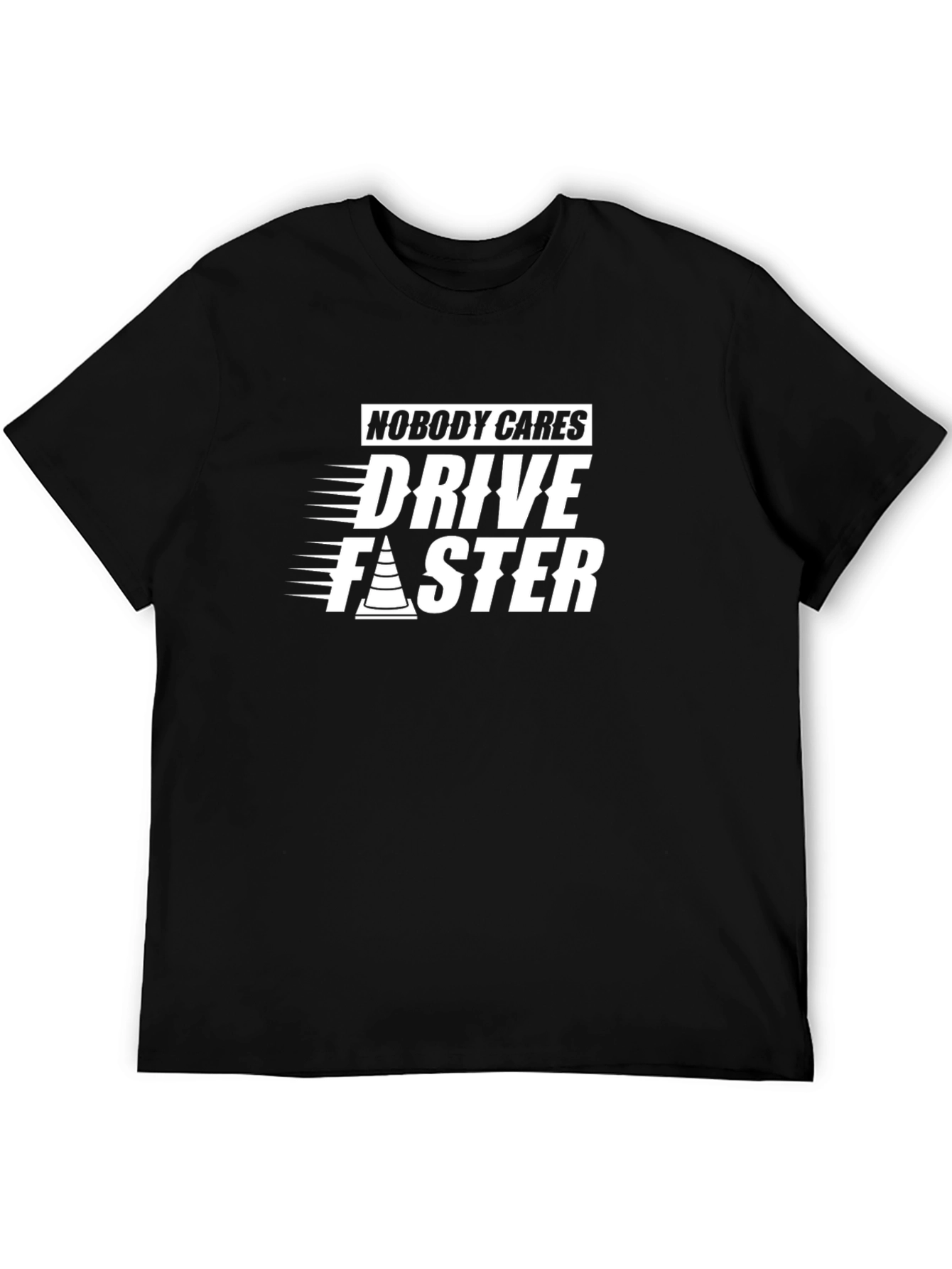 Nobody Cares Drive Faster Graphic Tee