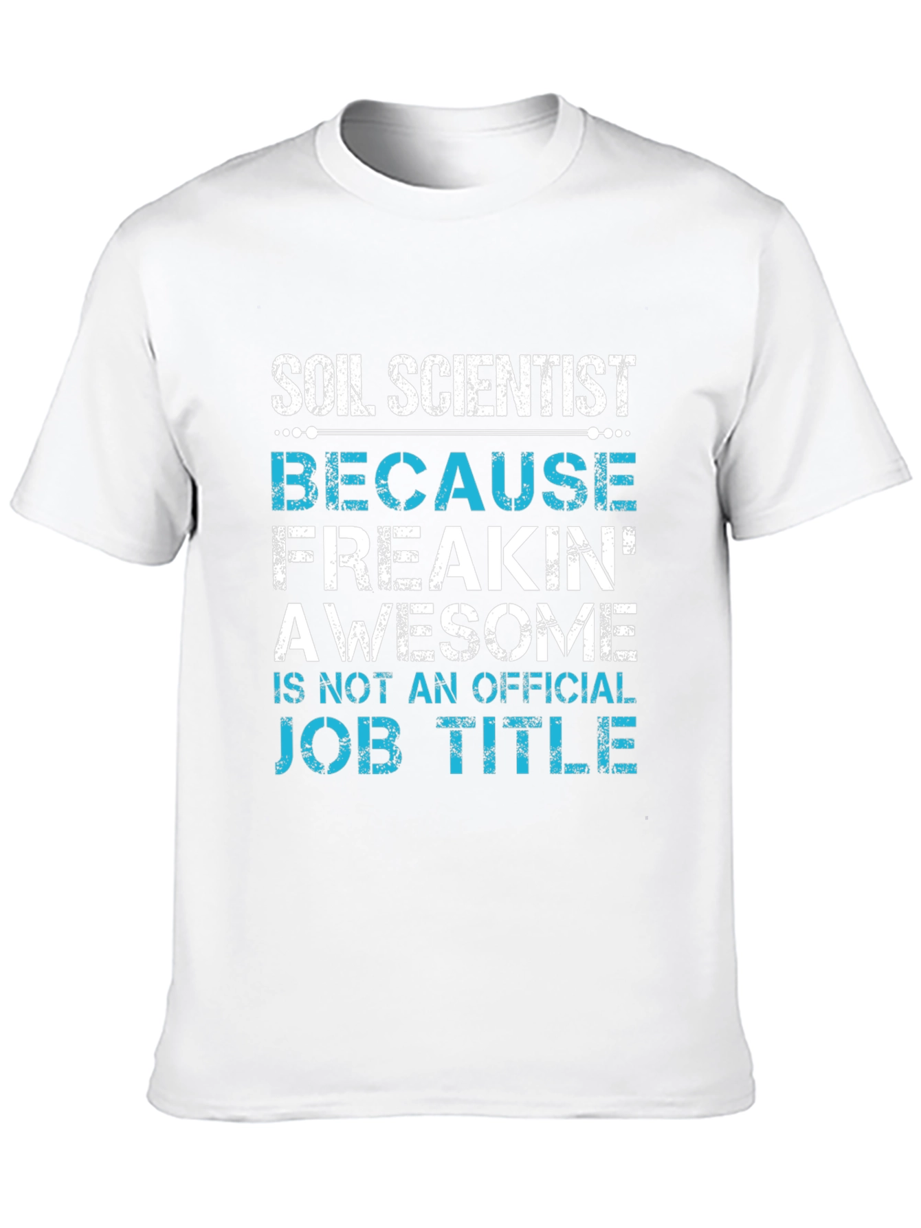 Soil Scientist T-Shirt - Because Freakin Awesome Job Title