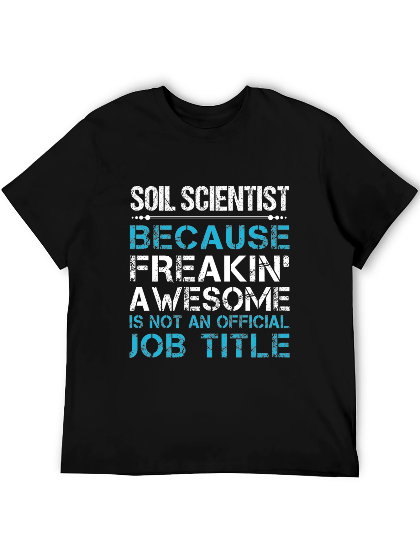 Soil Scientist T-Shirt - Because Freakin Awesome Job Title