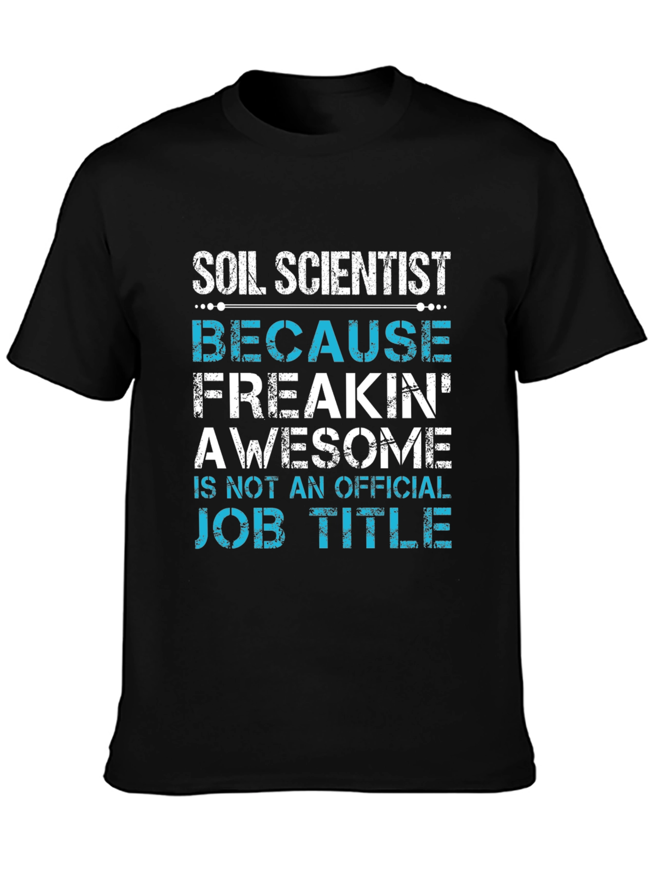 Soil Scientist T-Shirt - Because Freakin Awesome Job Title