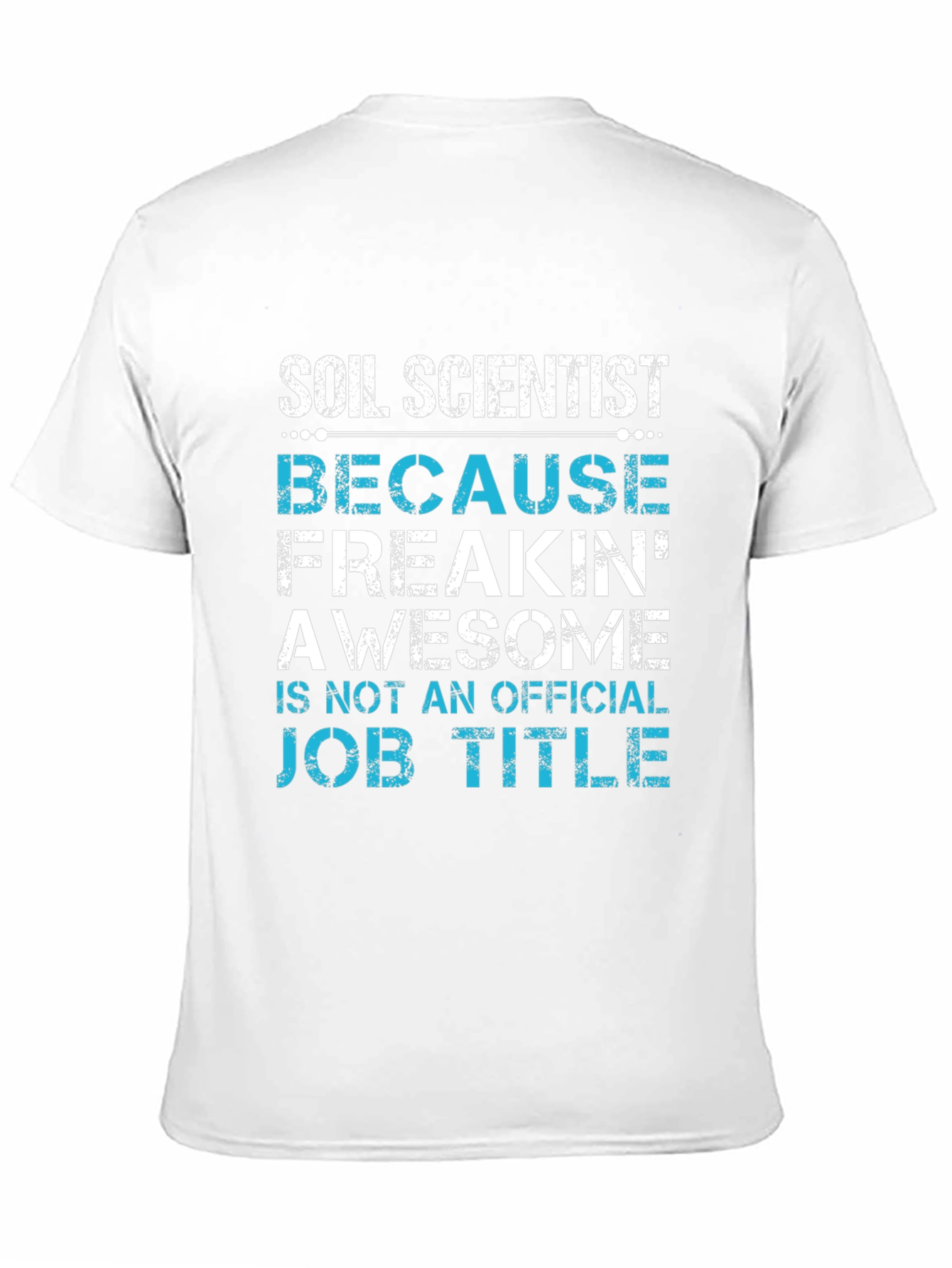 Soil Scientist T-Shirt - Because Freakin Awesome Job Title