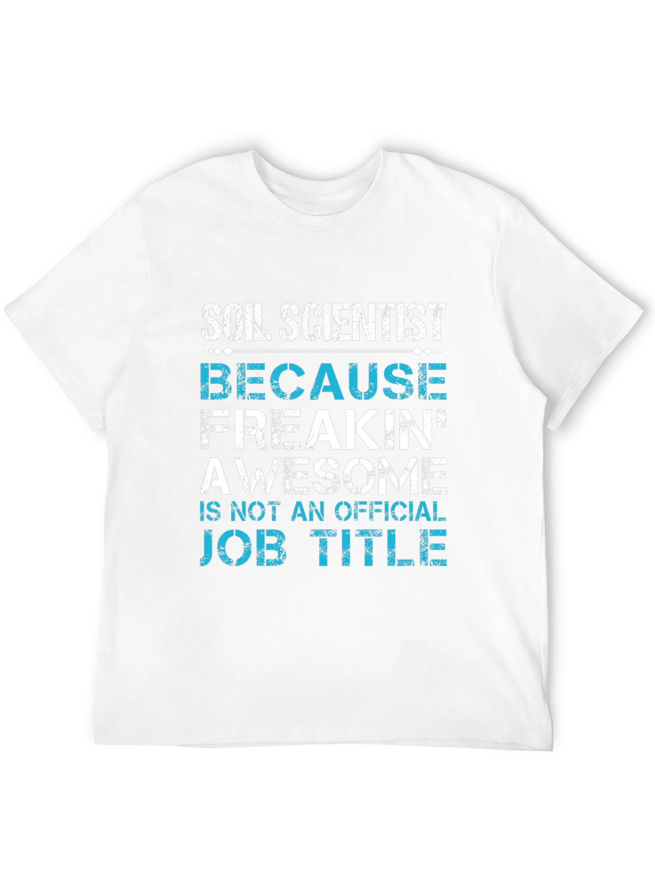 Soil Scientist T-Shirt - Because Freakin Awesome Job Title