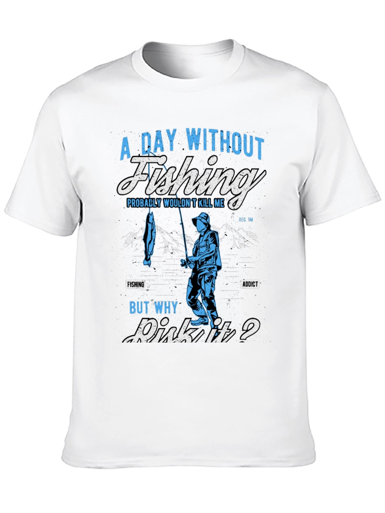 Fishing Addict T-Shirt: A Day Without Fishing?