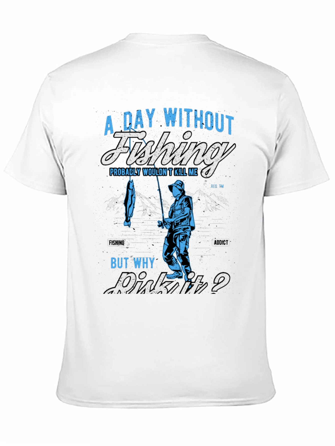 Fishing Addict T-Shirt: A Day Without Fishing?