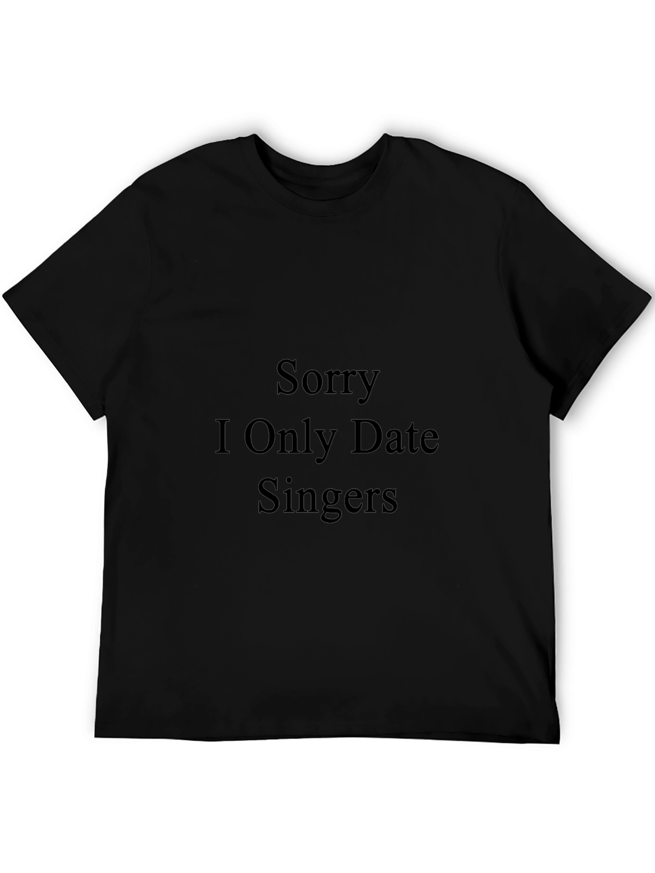 Sorry I Only Date Singers - Funny T-Shirt