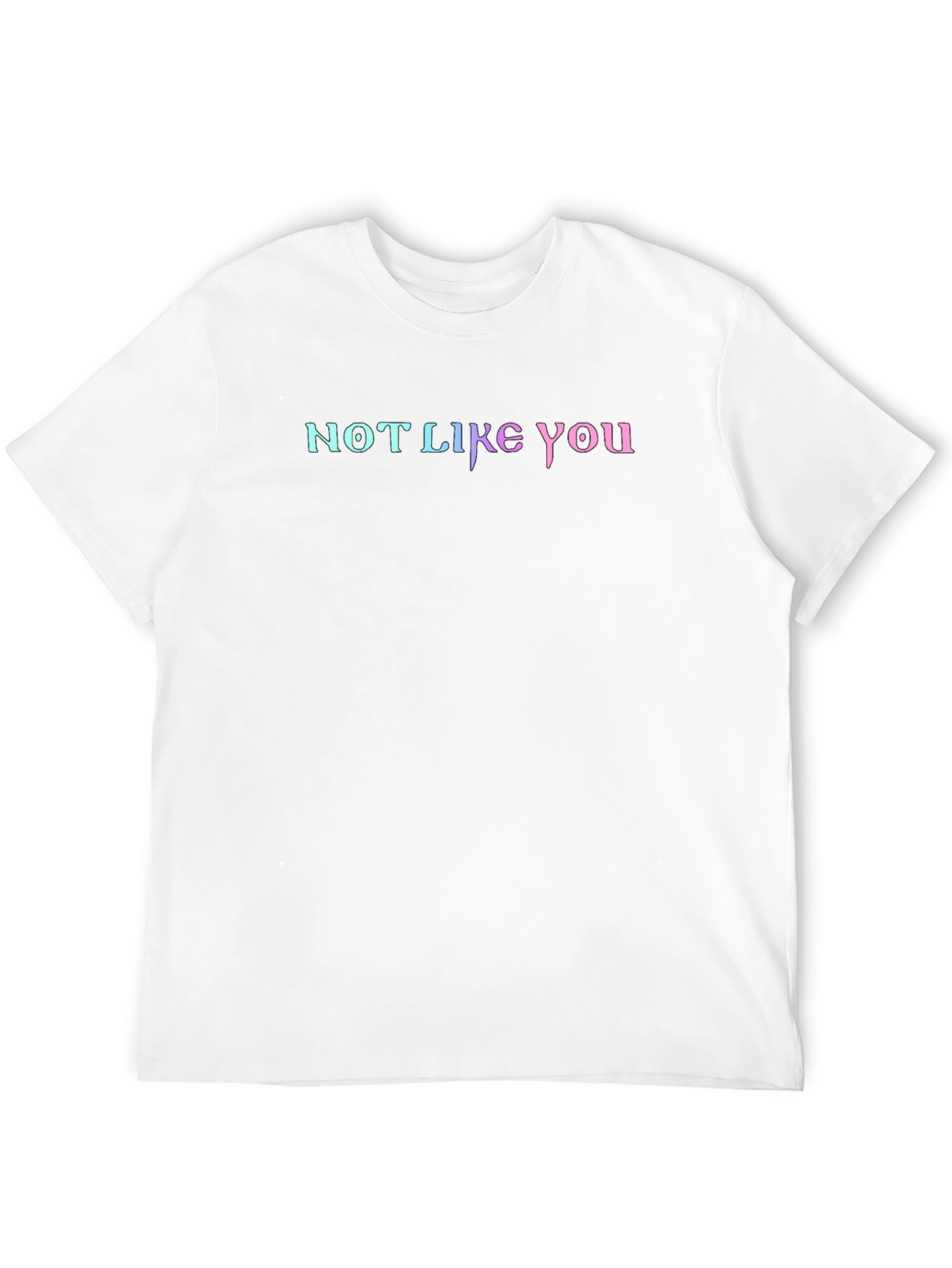 Not Like You Graphic Tee - Gradient Lettering