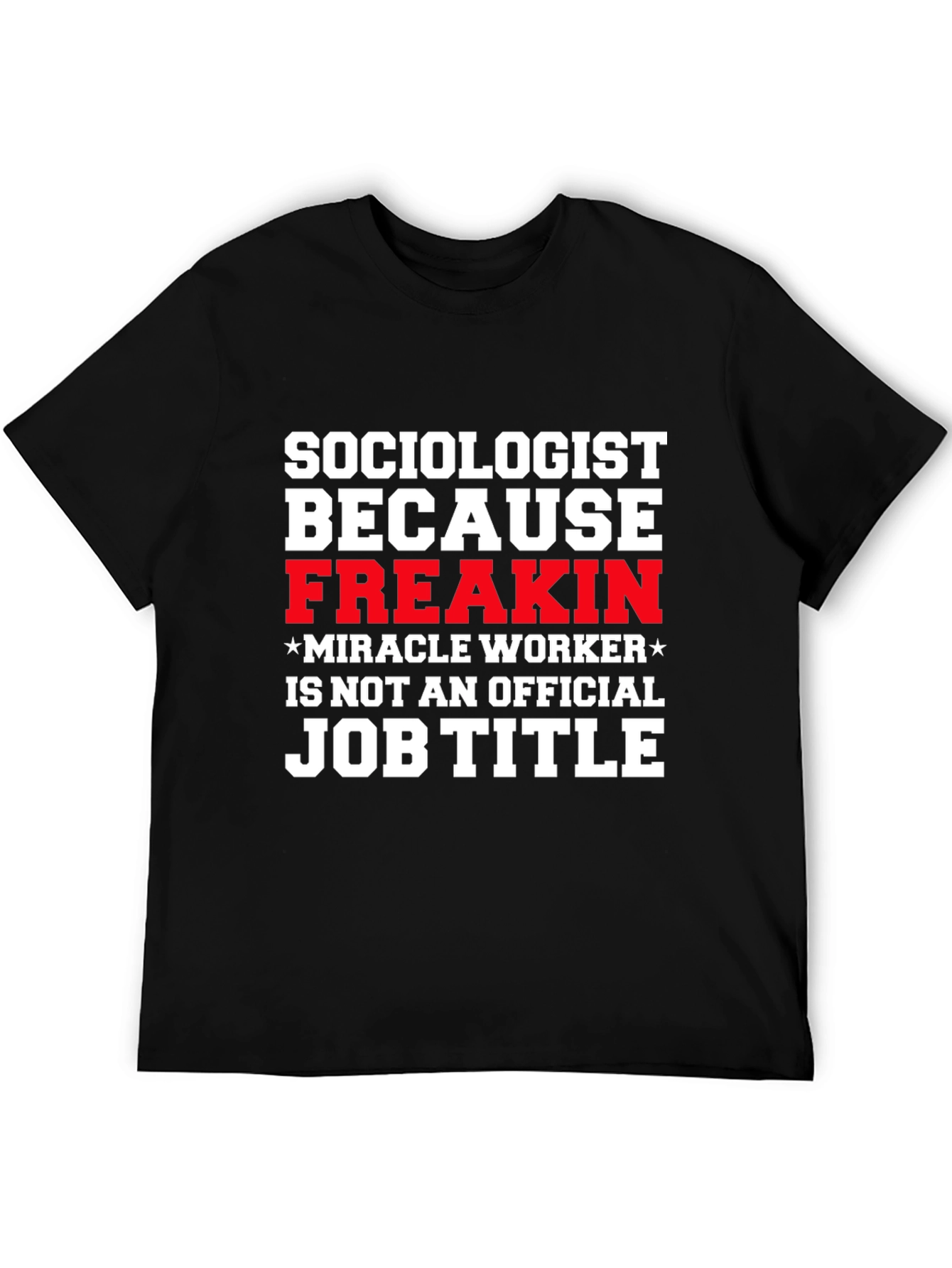 Sociologist Funny T-Shirt - Freakin Miracle Worker