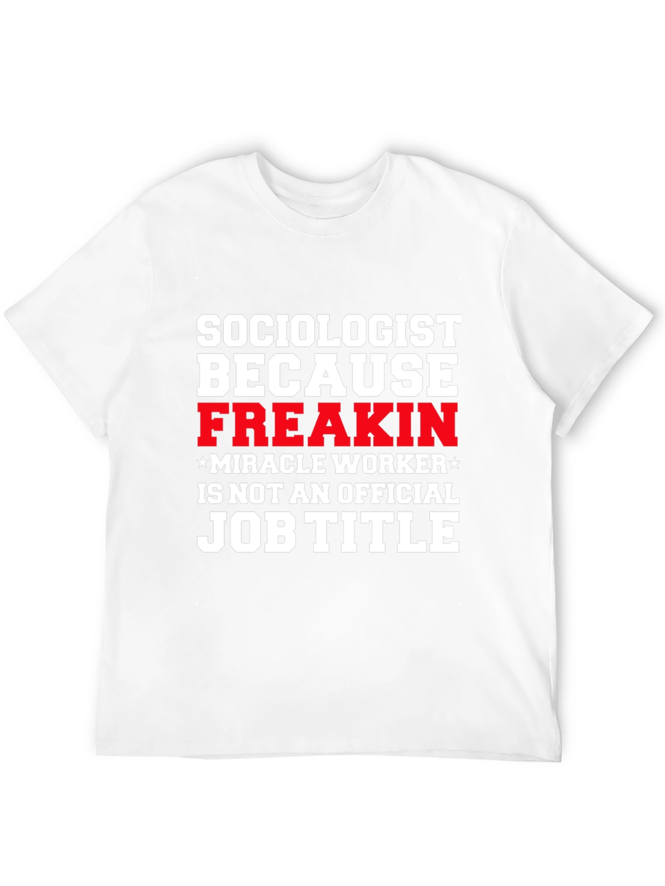 Sociologist Funny T-Shirt - Freakin Miracle Worker