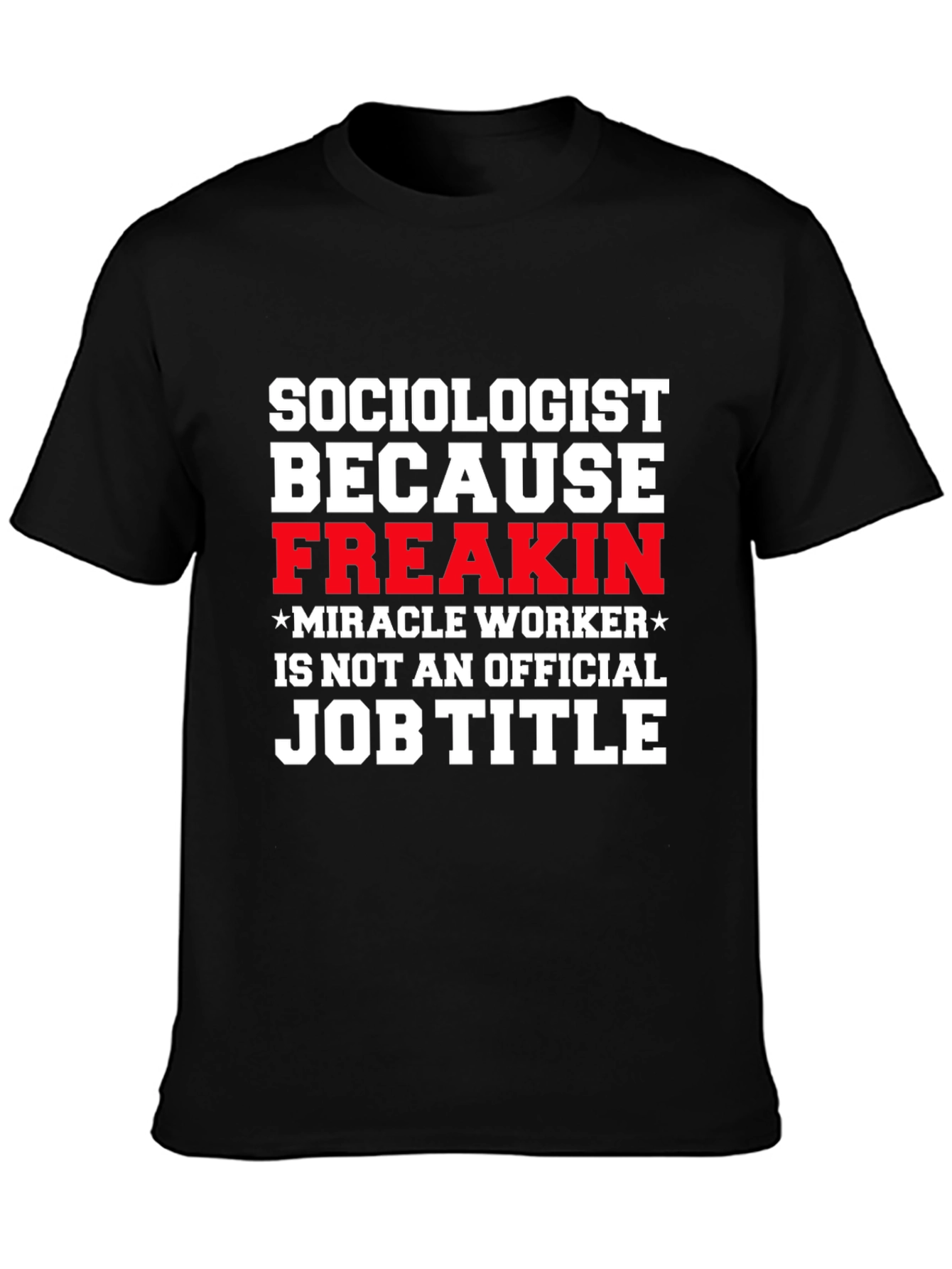 Sociologist Funny T-Shirt - Freakin Miracle Worker
