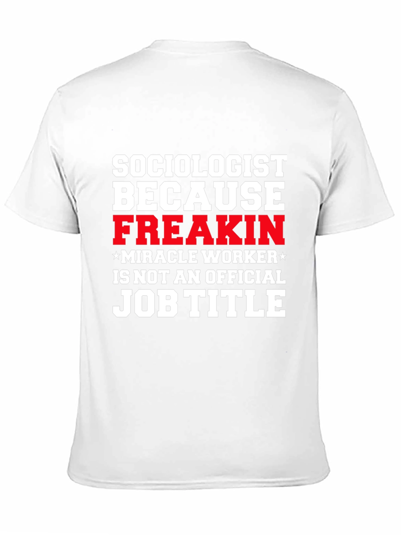 Sociologist Funny T-Shirt - Freakin Miracle Worker
