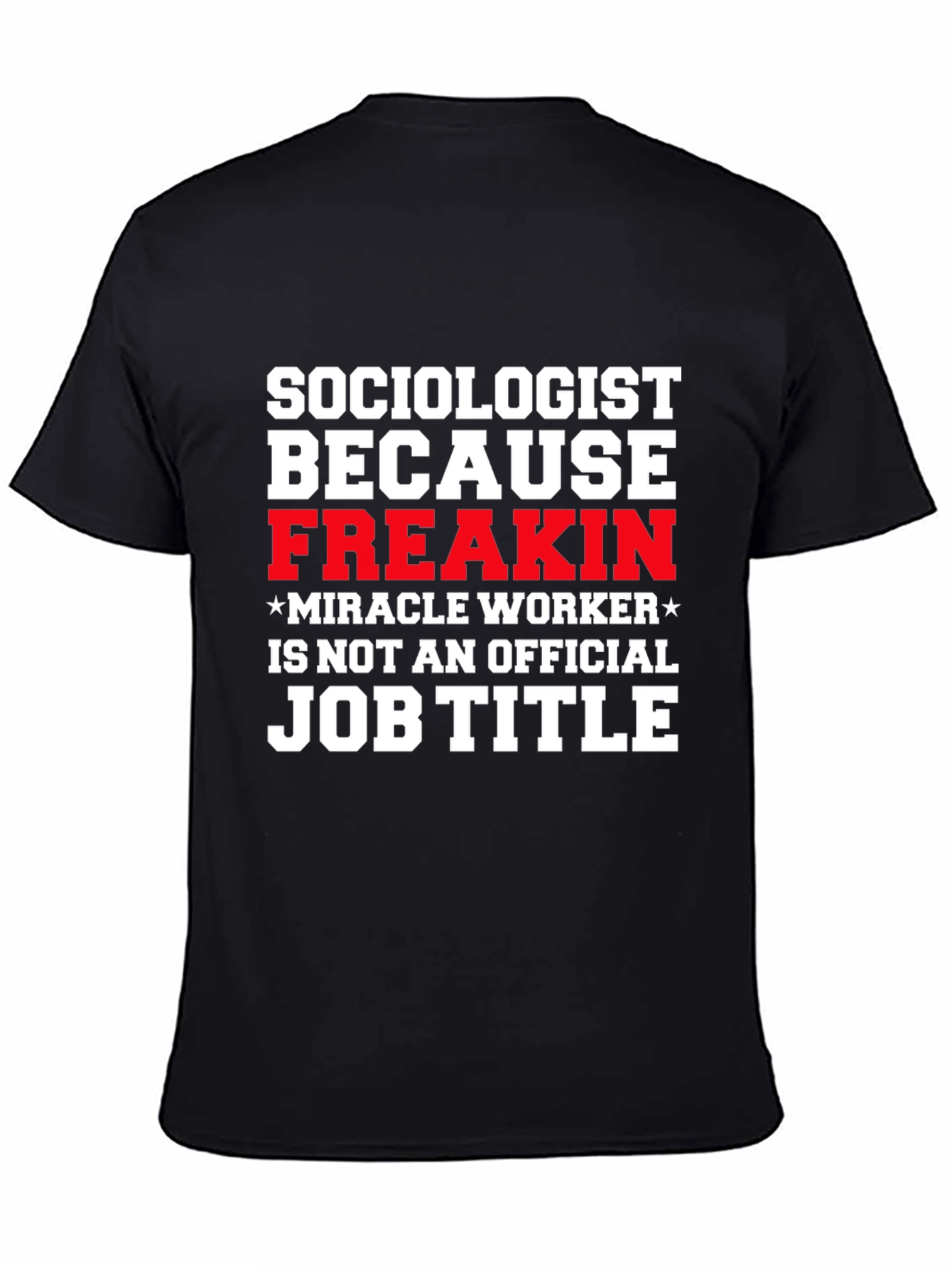 Sociologist Funny T-Shirt - Freakin Miracle Worker