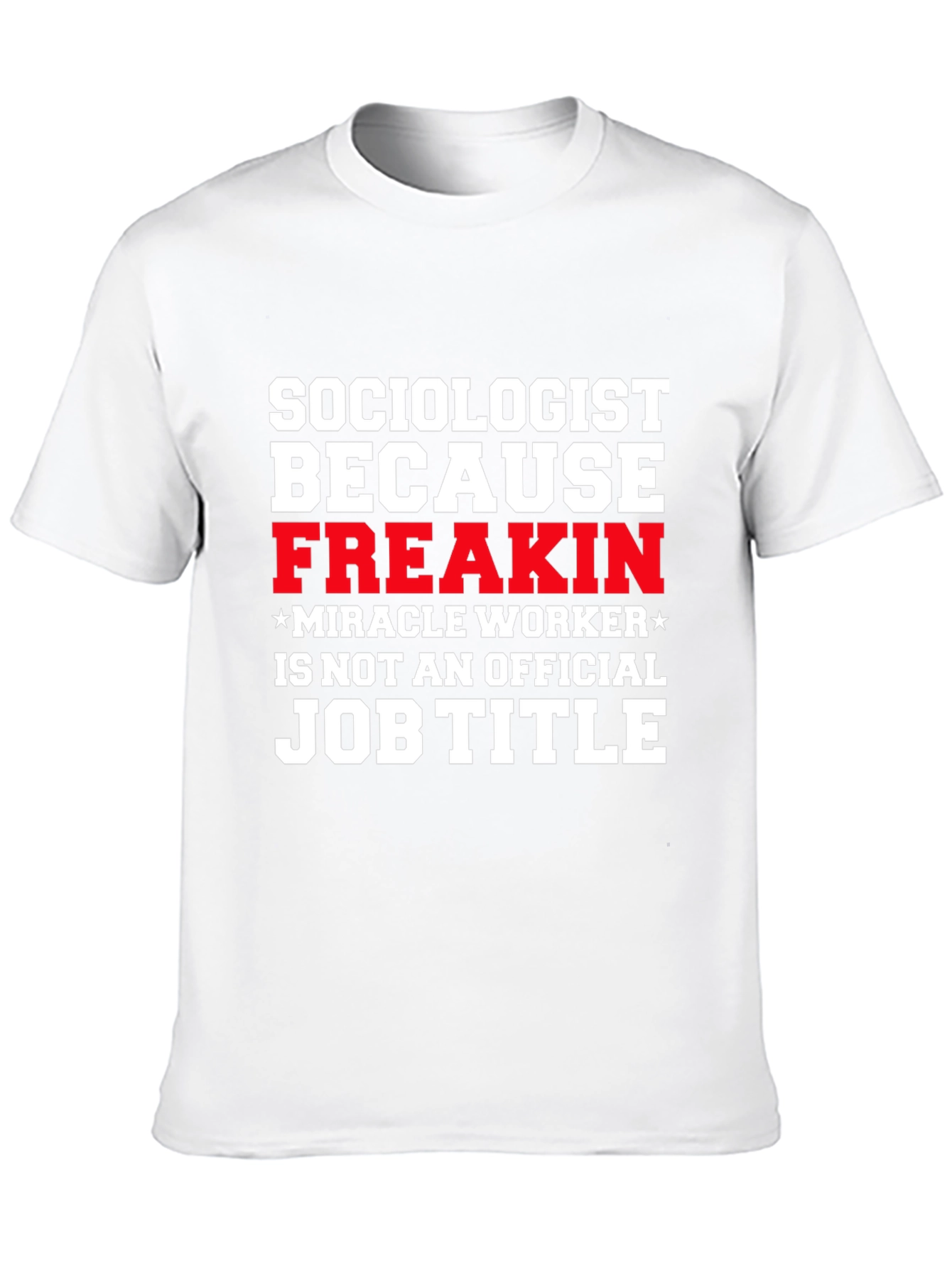 Sociologist Funny T-Shirt - Freakin Miracle Worker