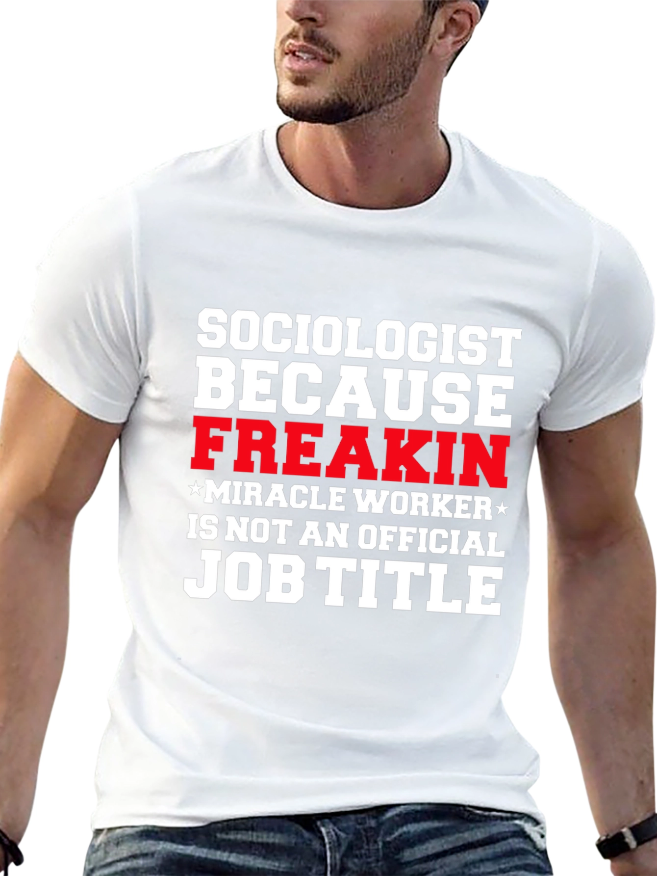 Sociologist Funny T-Shirt - Freakin Miracle Worker