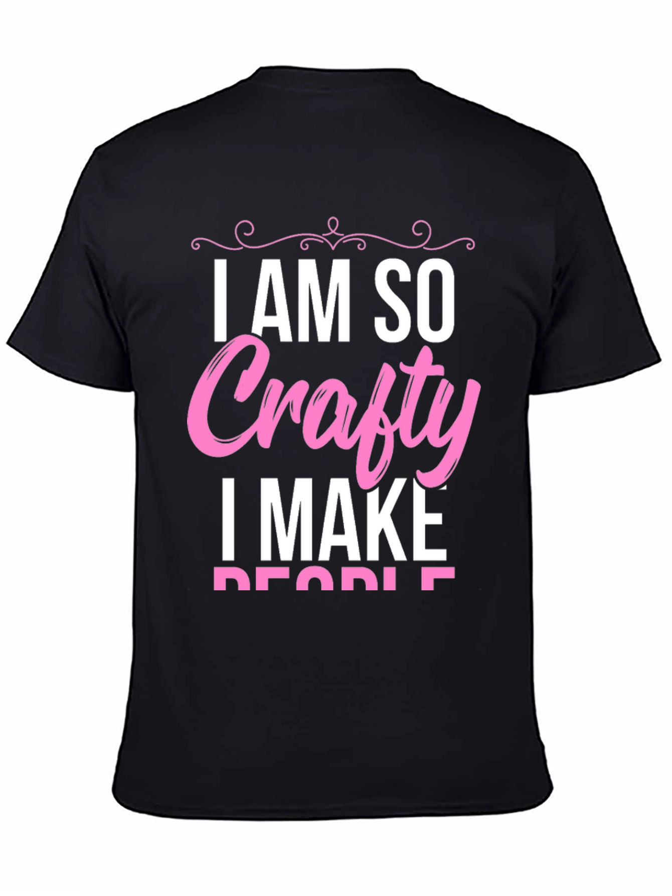 I AM SO Crafty I Make People T-Shirt