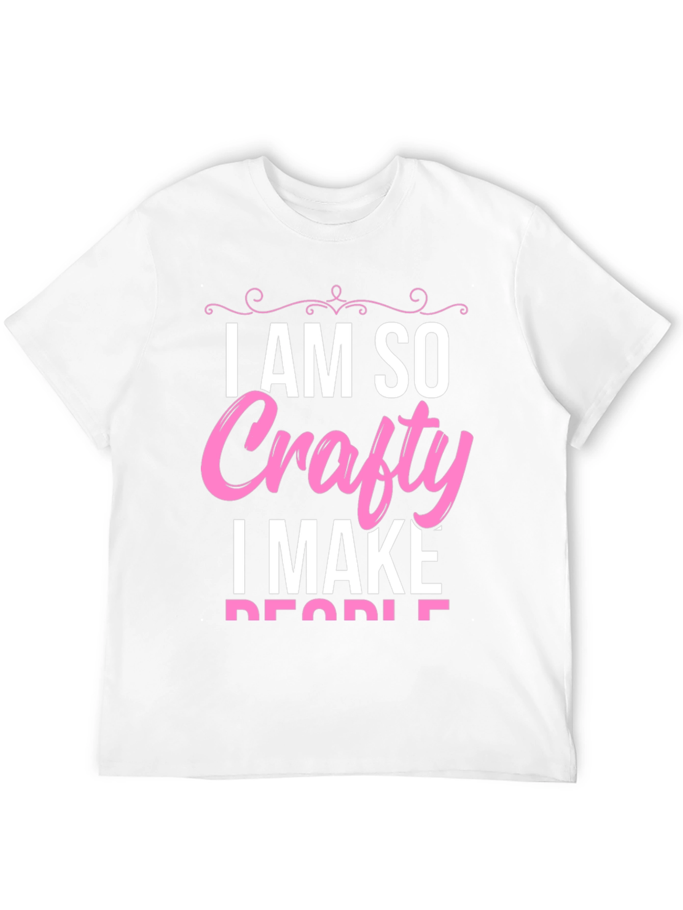 I AM SO Crafty I Make People T-Shirt