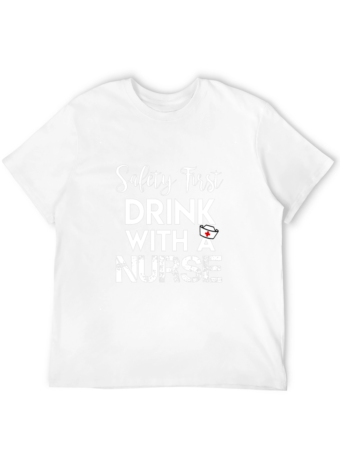 Safety First Nurse T-Shirt - Drink with a Nurse