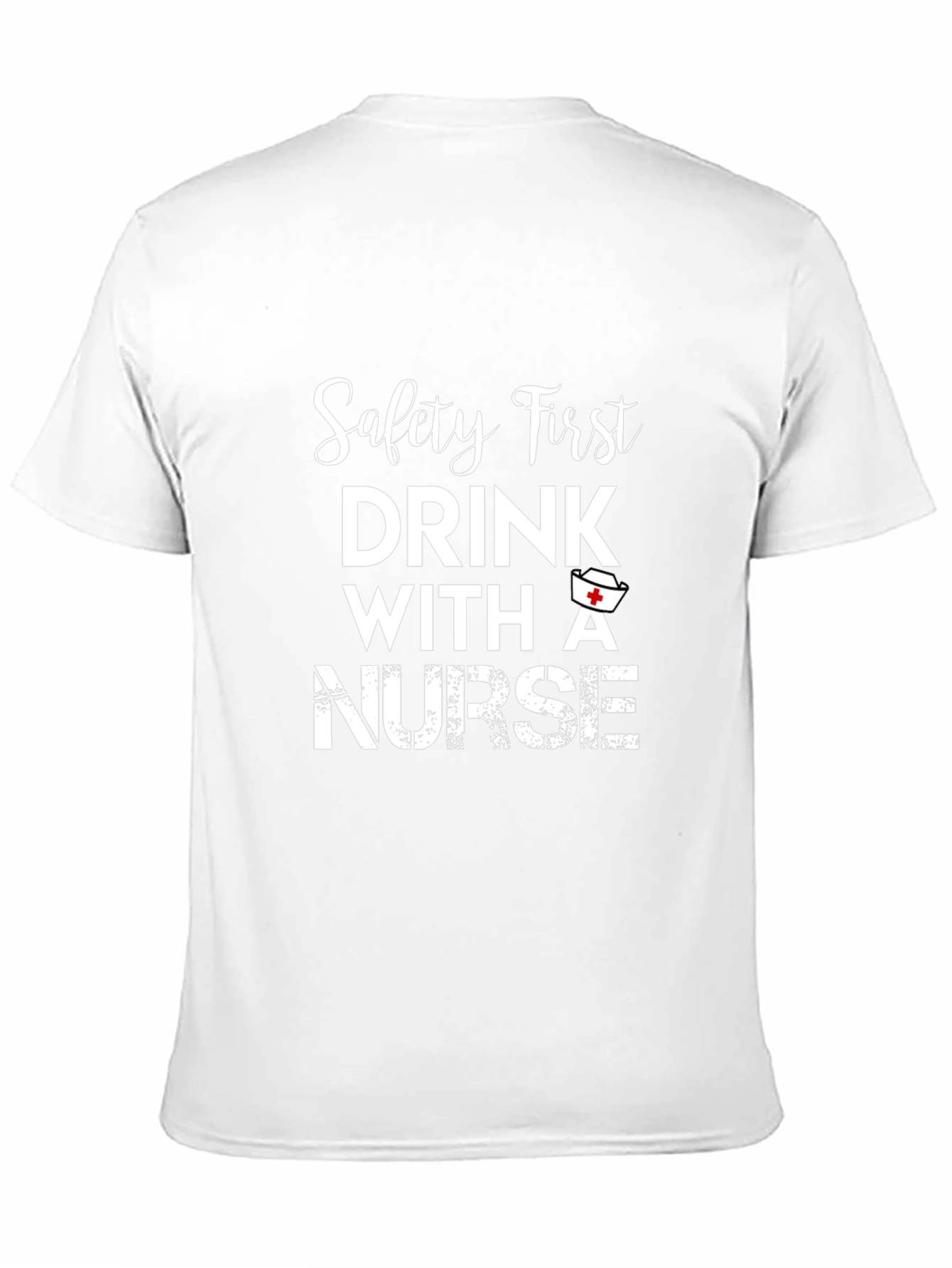 Safety First Nurse T-Shirt - Drink with a Nurse