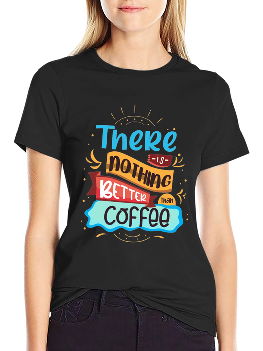 Coffee Lover T-Shirt - Theres Nothing Better Than Coffee Graphic Tee