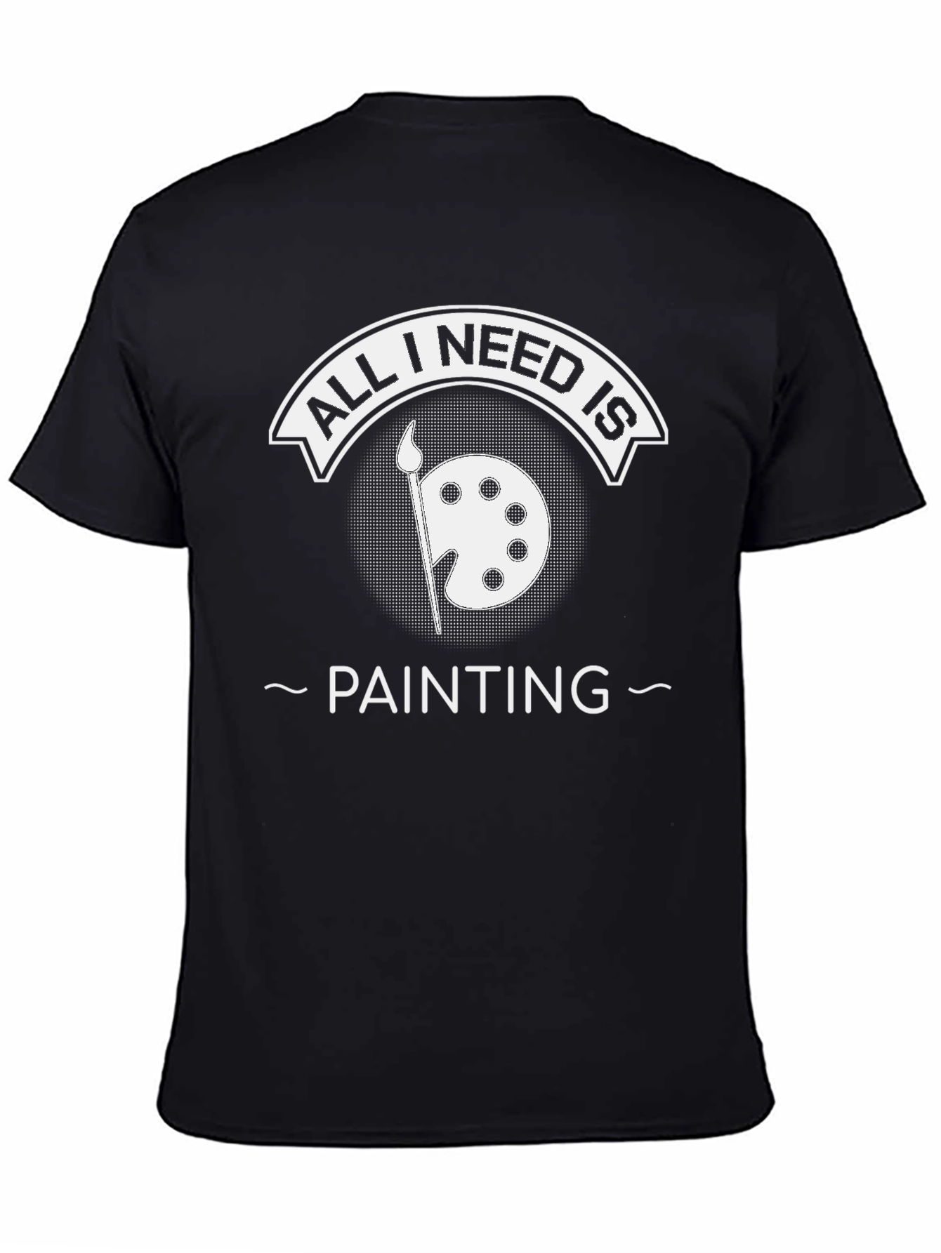 All I Need Is Painting Black T-Shirt