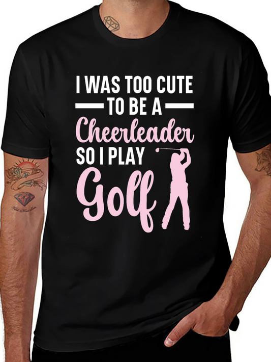 Cute Golfer T-Shirt: I Was Too Cute To Be A Cheerleader