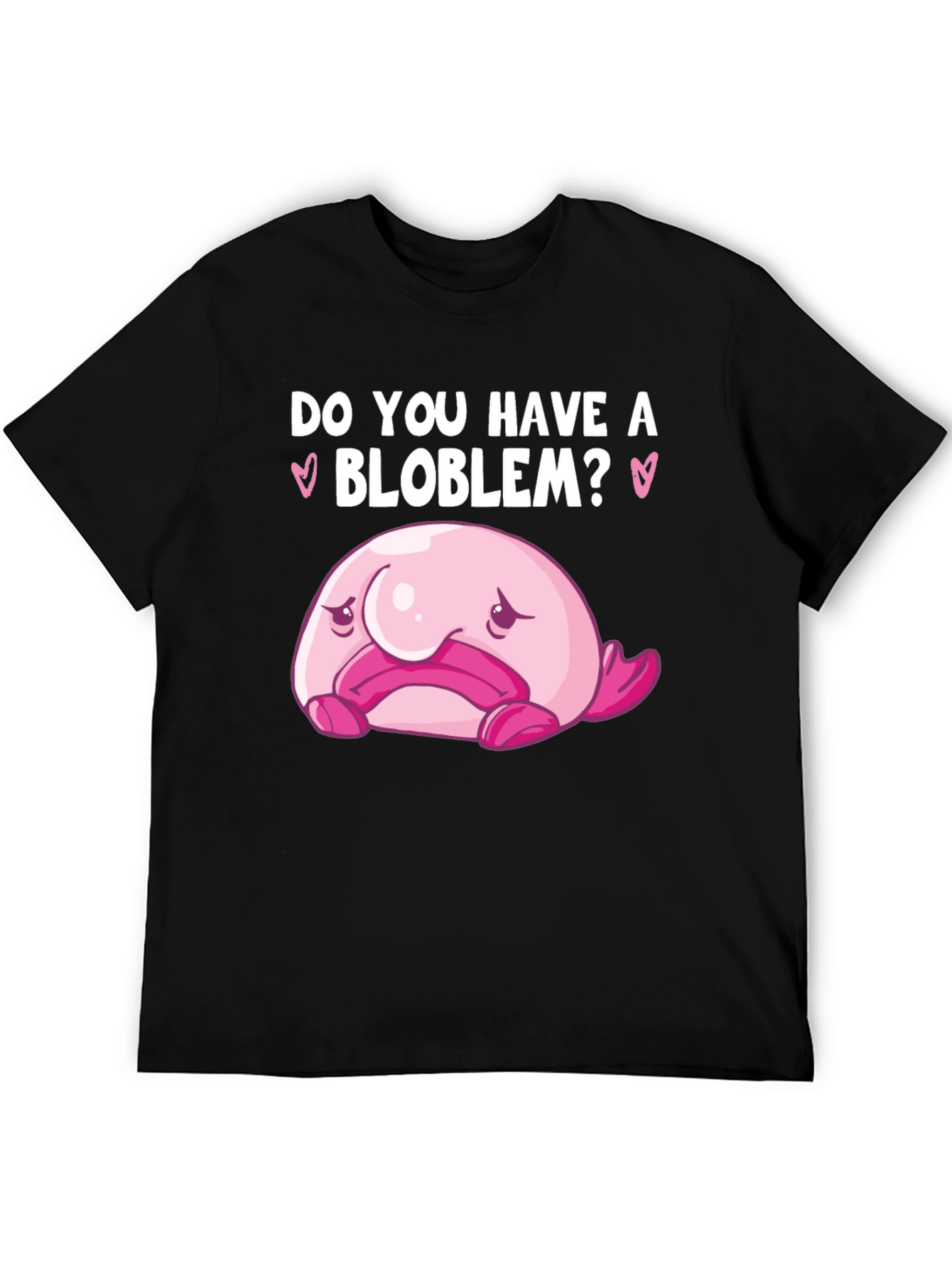 Do You Have A Blob-lem? T-Shirt