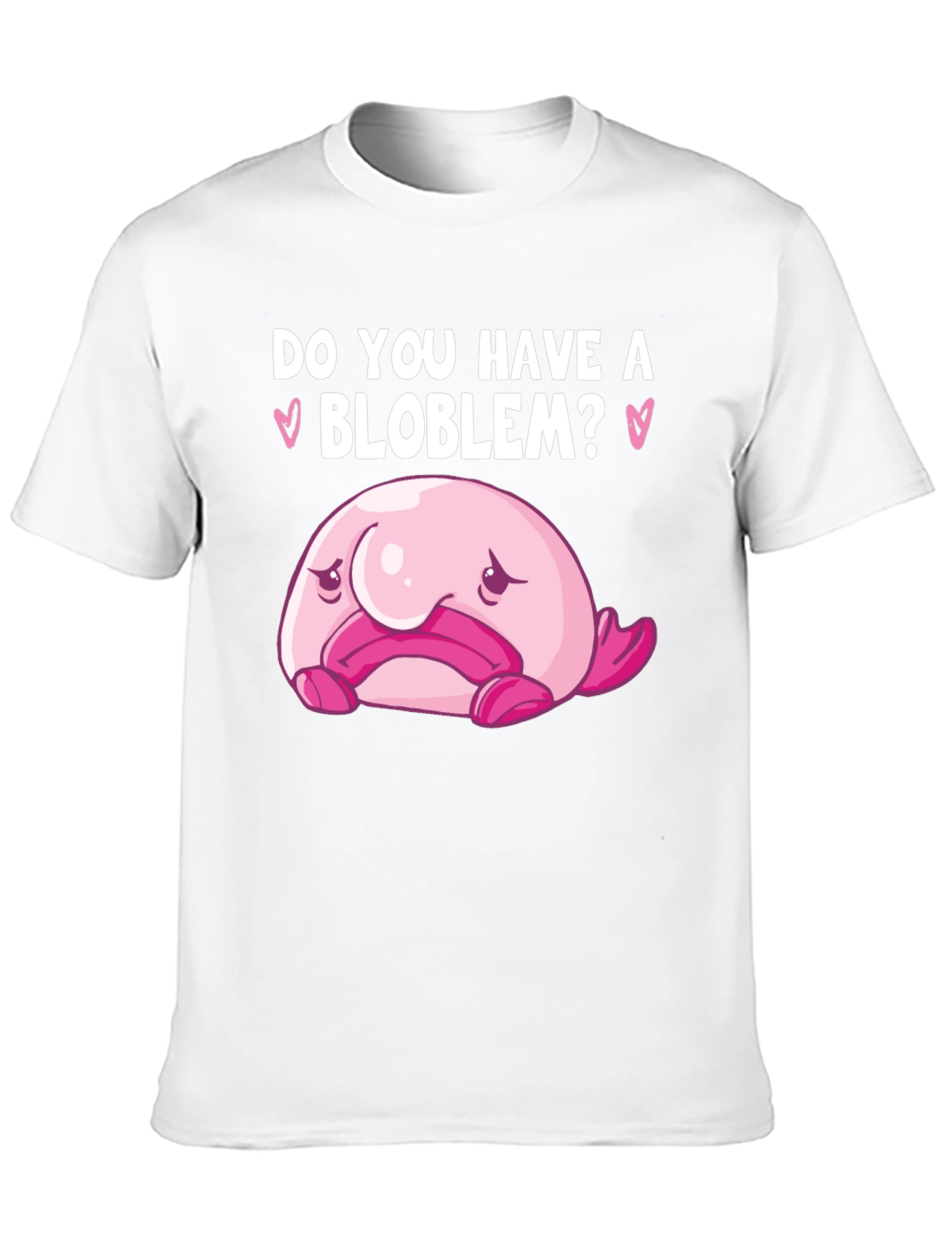 Do You Have A Blob-lem? T-Shirt