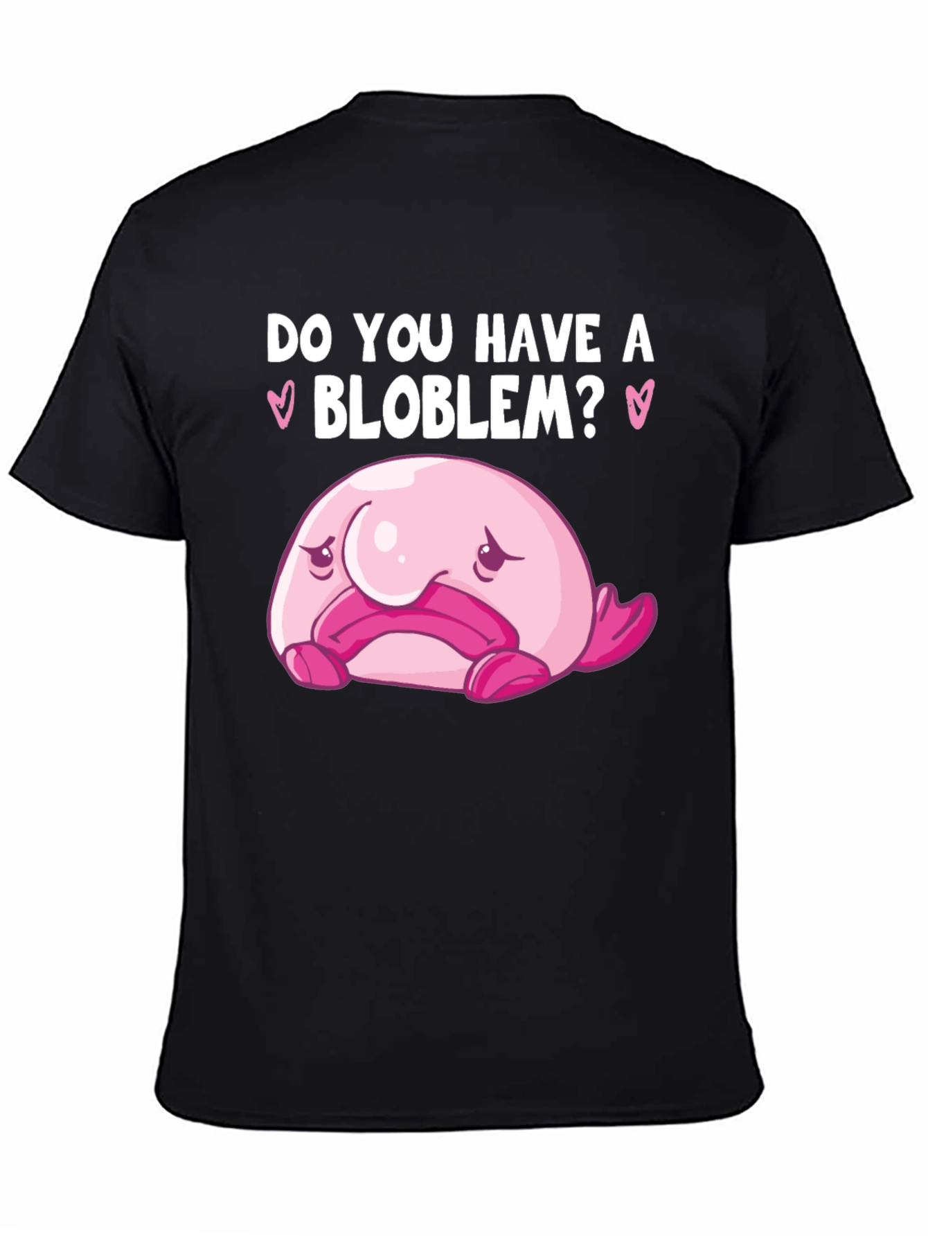Do You Have A Blob-lem? T-Shirt